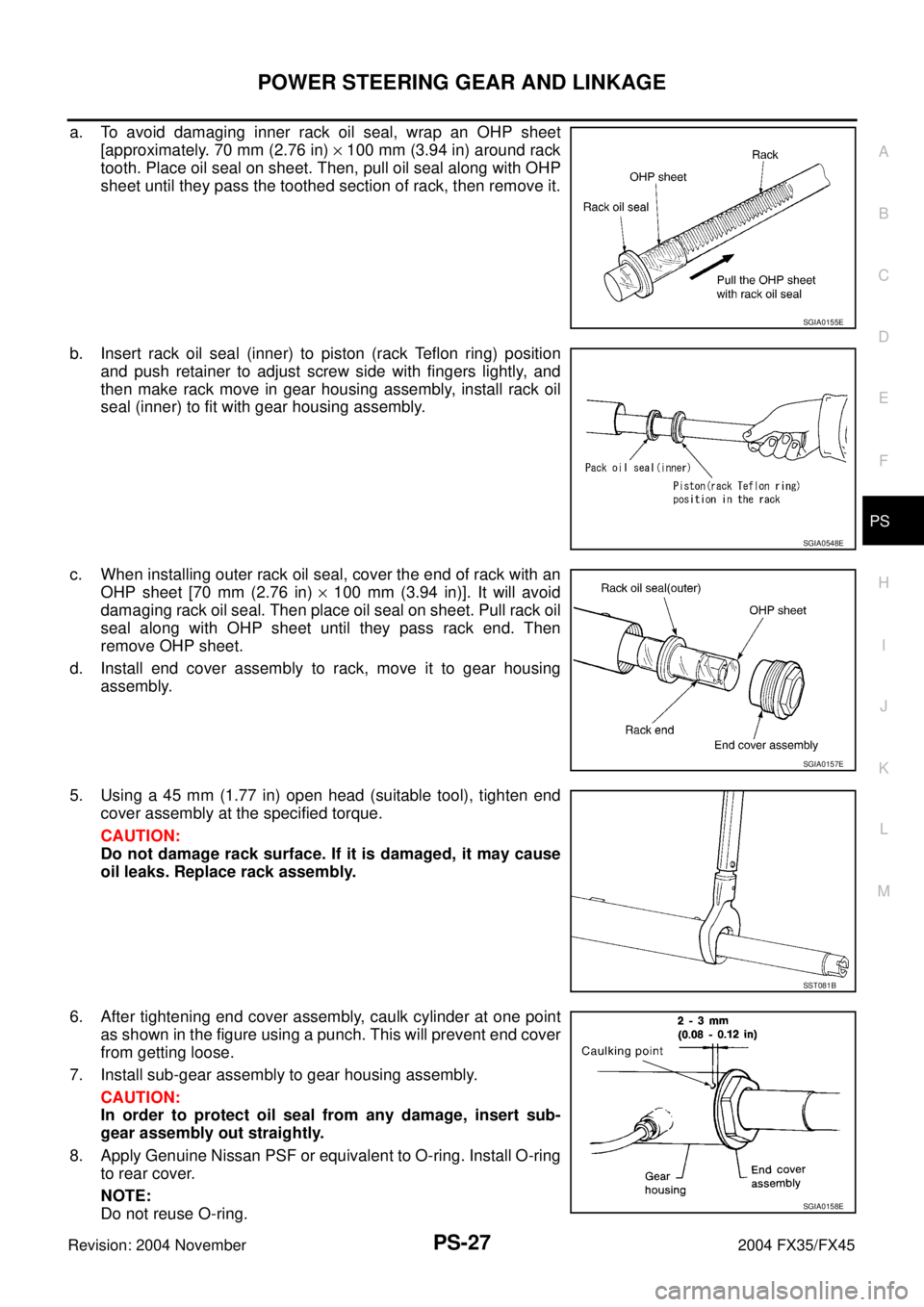 INFINITI FX35 2004  Service Manual POWER STEERING GEAR AND LINKAGE
PS-27
C
D
E
F
H
I
J
K
L
MA
B
PS
Revision: 2004 November 2004 FX35/FX45
a. To avoid damaging inner rack oil seal, wrap an OHP sheet
[approximately. 70 mm (2.76 in) × 10