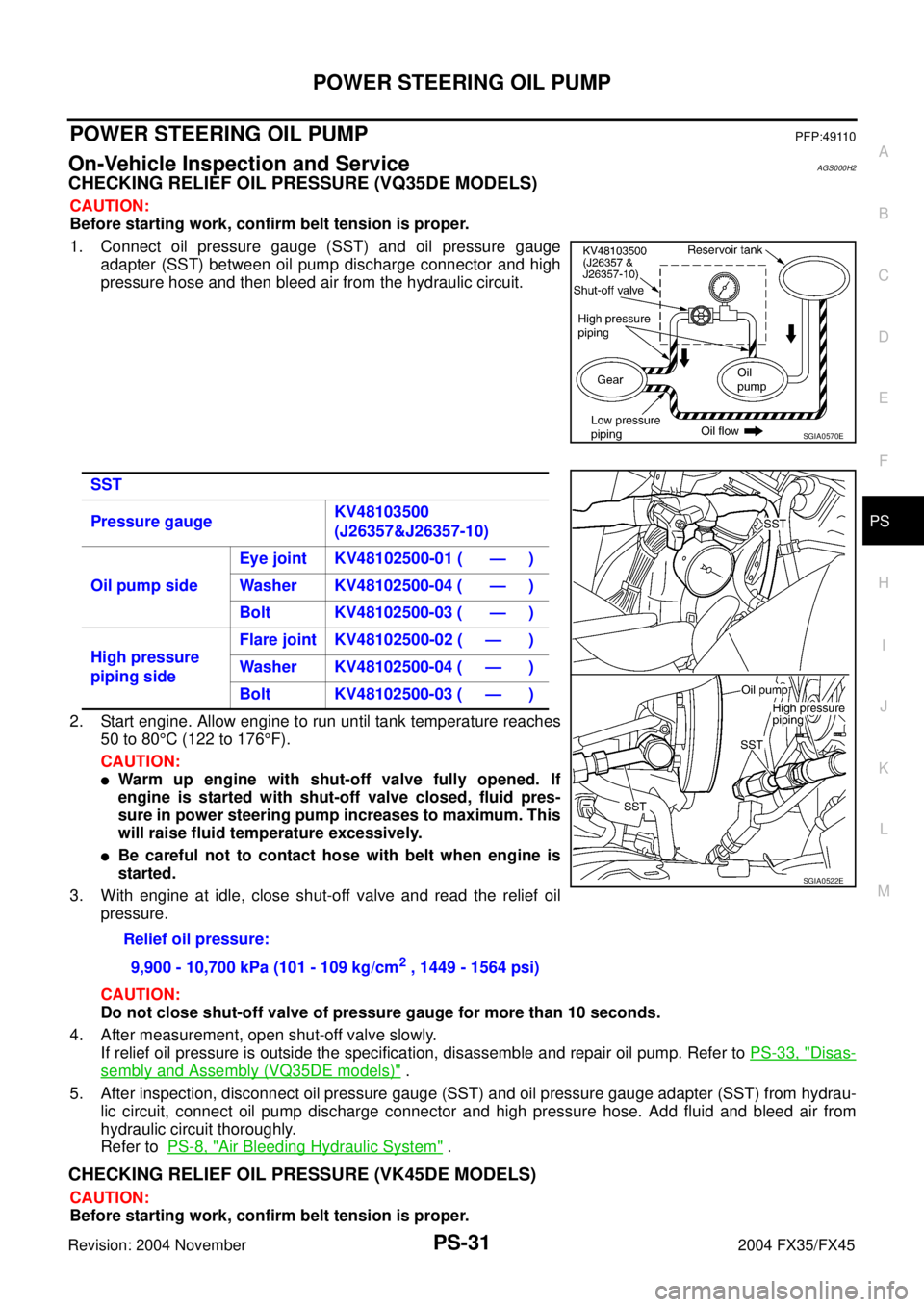 INFINITI FX35 2004  Service Manual POWER STEERING OIL PUMP
PS-31
C
D
E
F
H
I
J
K
L
MA
B
PS
Revision: 2004 November 2004 FX35/FX45
POWER STEERING OIL PUMPPFP:49110
On-Vehicle Inspection and ServiceAGS000H2
CHECKING RELIEF OIL PRESSURE (