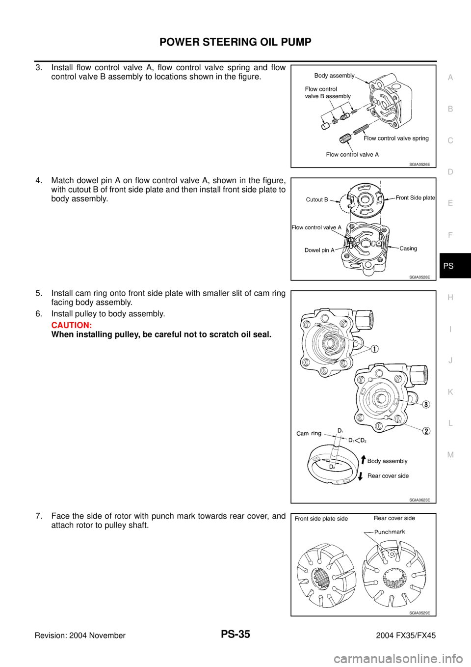 INFINITI FX35 2004  Service Manual POWER STEERING OIL PUMP
PS-35
C
D
E
F
H
I
J
K
L
MA
B
PS
Revision: 2004 November 2004 FX35/FX45
3. Install flow control valve A, flow control valve spring and flow
control valve B assembly to locations