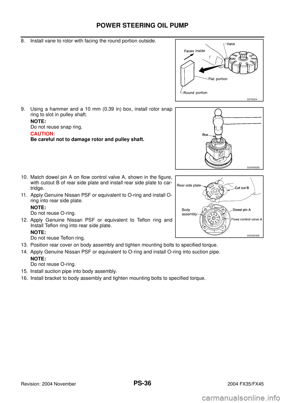 INFINITI FX35 2004 Service Manual PS-36
POWER STEERING OIL PUMP
Revision: 2004 November 2004 FX35/FX45
8. Install vane to rotor with facing the round portion outside.
9. Using a hammer and a 10 mm (0.39 in) box, install rotor snap
rin INFINITI FX35 2004 Service Manual PS-36
POWER STEERING OIL PUMP
Revision: 2004 November 2004 FX35/FX45
8. Install vane to rotor with facing the round portion outside.
9. Using a hammer and a 10 mm (0.39 in) box, install rotor snap
rin