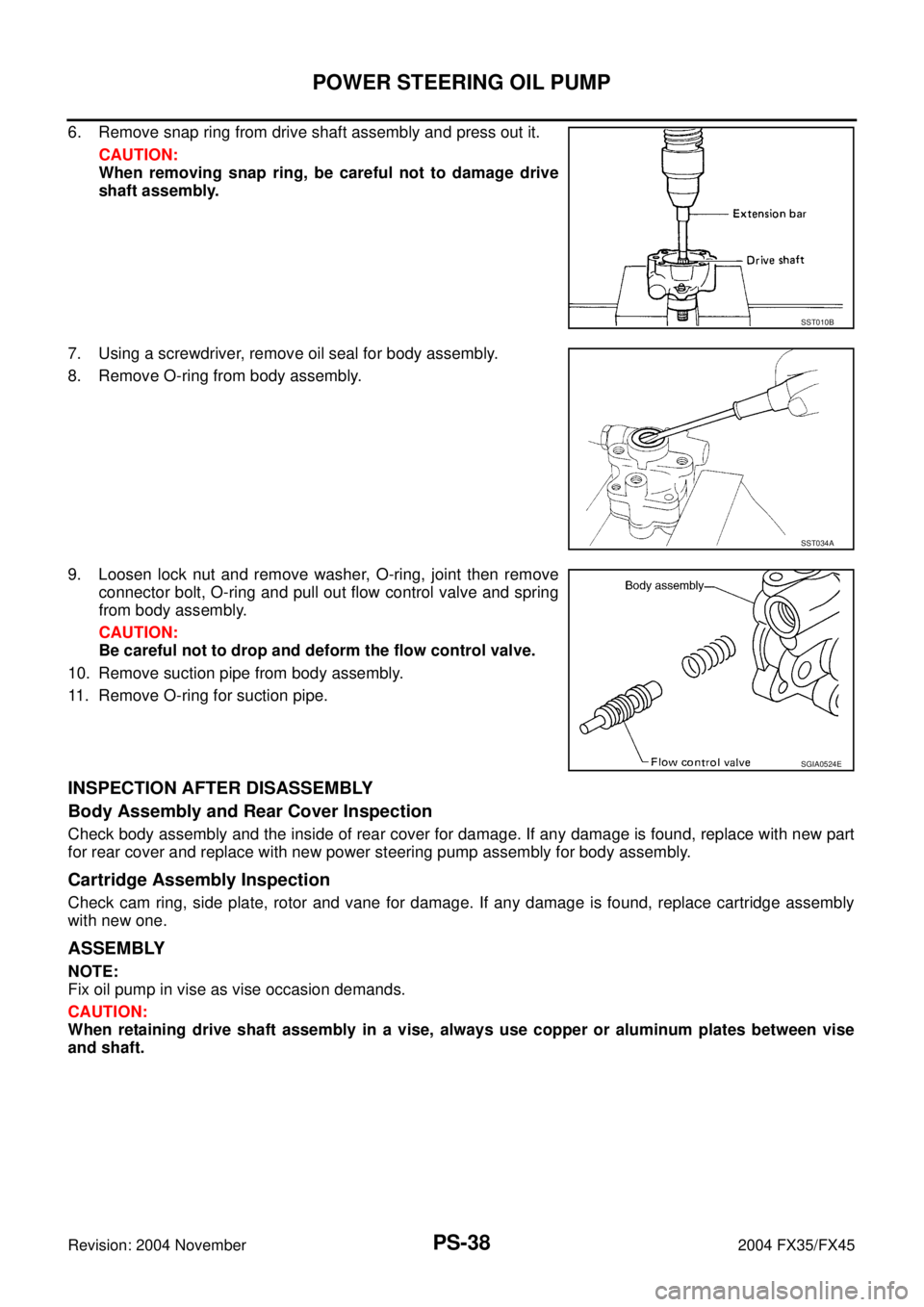 INFINITI FX35 2004 Service Manual PS-38
POWER STEERING OIL PUMP
Revision: 2004 November 2004 FX35/FX45
6. Remove snap ring from drive shaft assembly and press out it.
CAUTION:
When removing snap ring, be careful not to damage drive
sh INFINITI FX35 2004 Service Manual PS-38
POWER STEERING OIL PUMP
Revision: 2004 November 2004 FX35/FX45
6. Remove snap ring from drive shaft assembly and press out it.
CAUTION:
When removing snap ring, be careful not to damage drive
sh