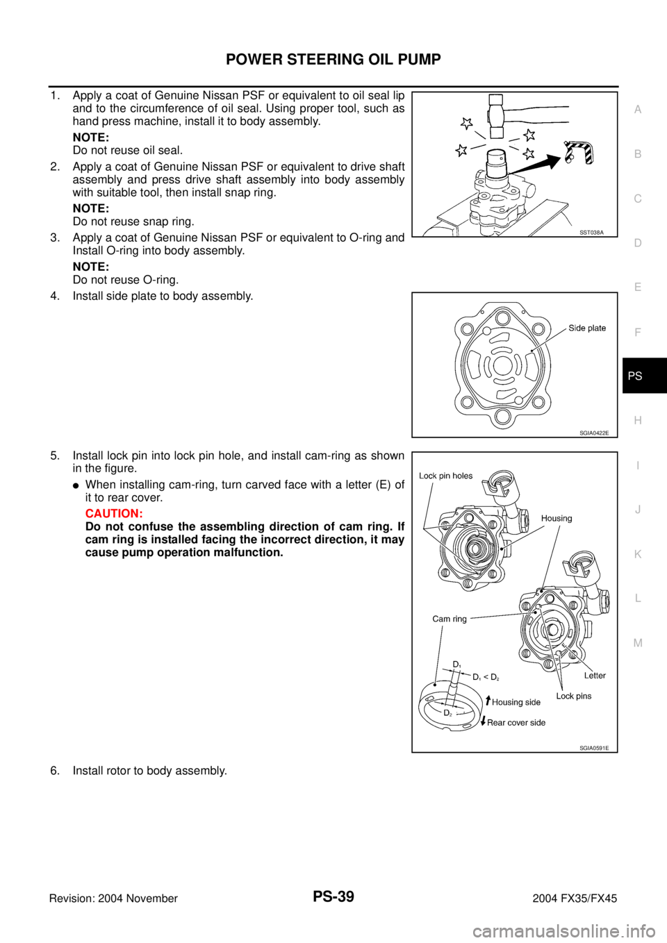 INFINITI FX35 2004 Service Manual POWER STEERING OIL PUMP
PS-39
C
D
E
F
H
I
J
K
L
MA
B
PS
Revision: 2004 November 2004 FX35/FX45
1. Apply a coat of Genuine Nissan PSF or equivalent to oil seal lip
and to the circumference of oil seal. INFINITI FX35 2004 Service Manual POWER STEERING OIL PUMP
PS-39
C
D
E
F
H
I
J
K
L
MA
B
PS
Revision: 2004 November 2004 FX35/FX45
1. Apply a coat of Genuine Nissan PSF or equivalent to oil seal lip
and to the circumference of oil seal.