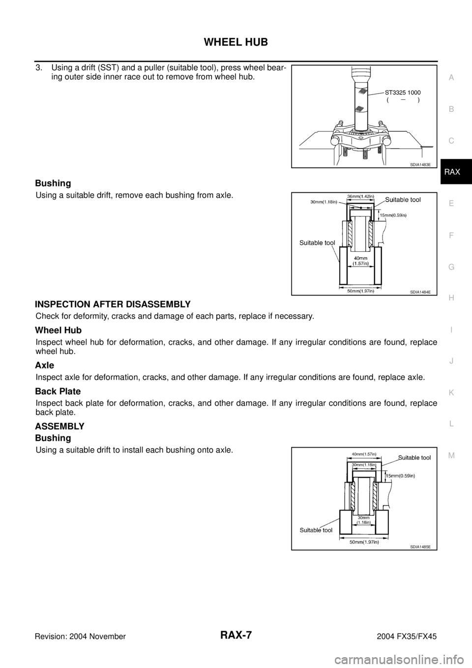 INFINITI FX35 2004  Service Manual WHEEL HUB
RAX-7
C
E
F
G
H
I
J
K
L
MA
B
RAX
Revision: 2004 November 2004 FX35/FX45
3. Using a drift (SST) and a puller (suitable tool), press wheel bear-
ing outer side inner race out to remove from wh