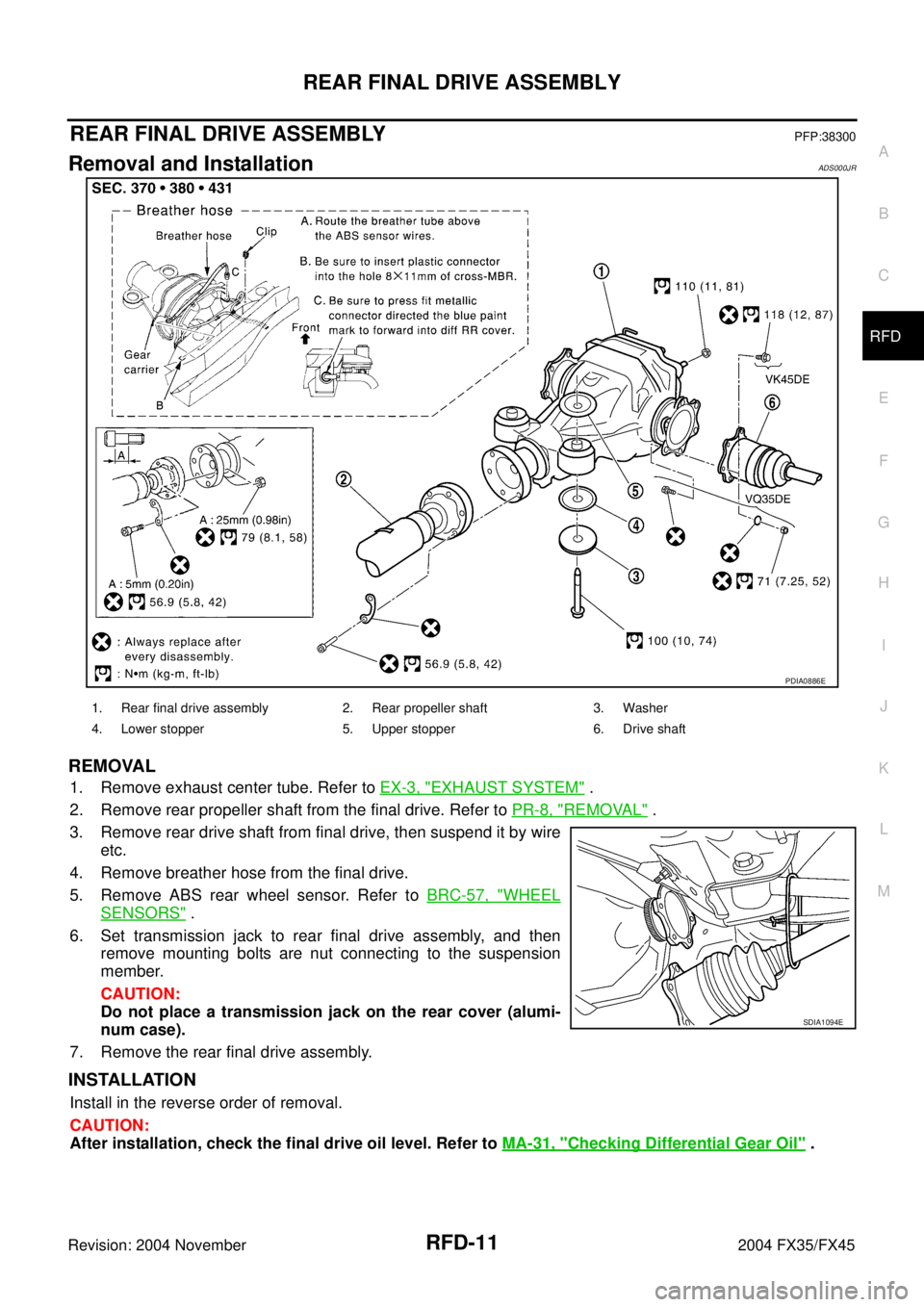 INFINITI FX35 2004 Service Manual REAR FINAL DRIVE ASSEMBLY
RFD-11
C
E
F
G
H
I
J
K
L
MA
B
RFD
Revision: 2004 November 2004 FX35/FX45
REAR FINAL DRIVE ASSEMBLYPFP:38300
Removal and InstallationADS000JR
REMOVAL
1. Remove exhaust center INFINITI FX35 2004 Service Manual REAR FINAL DRIVE ASSEMBLY
RFD-11
C
E
F
G
H
I
J
K
L
MA
B
RFD
Revision: 2004 November 2004 FX35/FX45
REAR FINAL DRIVE ASSEMBLYPFP:38300
Removal and InstallationADS000JR
REMOVAL
1. Remove exhaust center