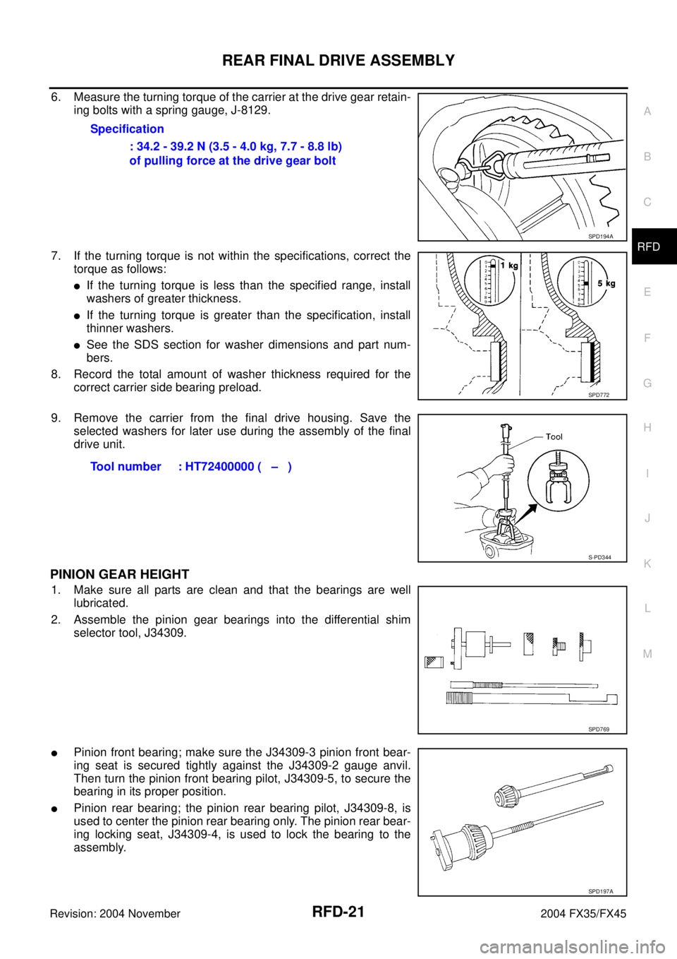 INFINITI FX35 2004 Service Manual REAR FINAL DRIVE ASSEMBLY
RFD-21
C
E
F
G
H
I
J
K
L
MA
B
RFD
Revision: 2004 November 2004 FX35/FX45
6. Measure the turning torque of the carrier at the drive gear retain-
ing bolts with a spring gauge, INFINITI FX35 2004 Service Manual REAR FINAL DRIVE ASSEMBLY
RFD-21
C
E
F
G
H
I
J
K
L
MA
B
RFD
Revision: 2004 November 2004 FX35/FX45
6. Measure the turning torque of the carrier at the drive gear retain-
ing bolts with a spring gauge,