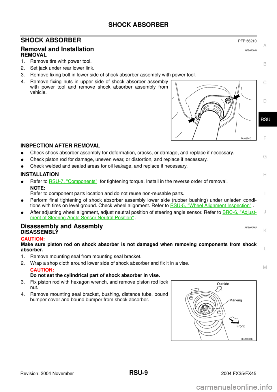 INFINITI FX35 2004  Service Manual SHOCK ABSORBER
RSU-9
C
D
F
G
H
I
J
K
L
MA
B
RSU
Revision: 2004 November 2004 FX35/FX45
SHOCK ABSORBERPFP:56210
Removal and InstallationAES000MN
REMOVAL
1. Remove tire with power tool.
2. Set jack unde