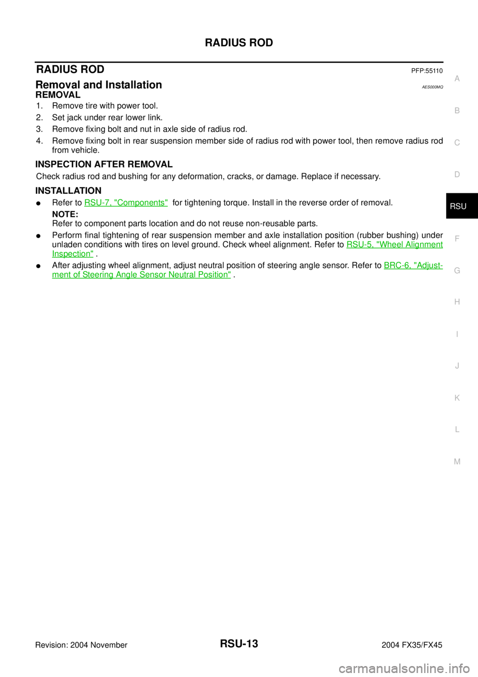 INFINITI FX35 2004  Service Manual RADIUS ROD
RSU-13
C
D
F
G
H
I
J
K
L
MA
B
RSU
Revision: 2004 November 2004 FX35/FX45
RADIUS RODPFP:55110
Removal and InstallationAES000MQ
REMOVAL
1. Remove tire with power tool.
2. Set jack under rear 