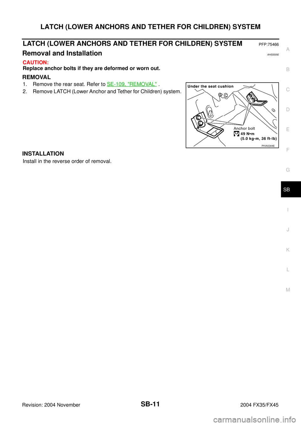 INFINITI FX35 2004  Service Manual LATCH (LOWER ANCHORS AND TETHER FOR CHILDREN) SYSTEM
SB-11
C
D
E
F
G
I
J
K
L
MA
B
SB
Revision: 2004 November 2004 FX35/FX45
LATCH (LOWER ANCHORS AND TETHER FOR CHILDREN) SYSTEMPFP:75466
Removal and In