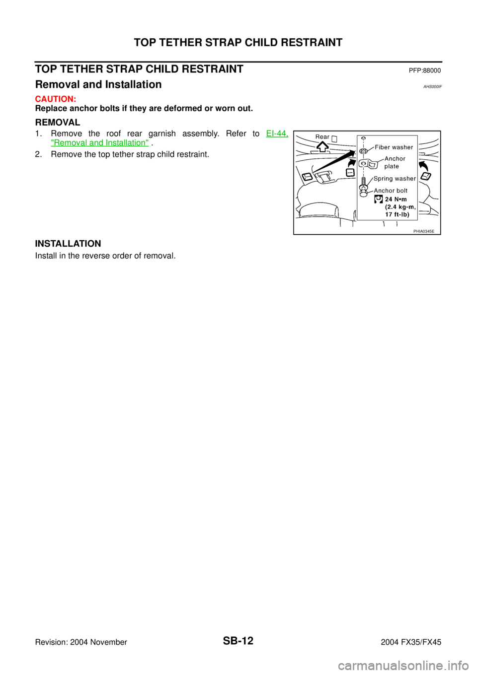 INFINITI FX35 2004  Service Manual SB-12
TOP TETHER STRAP CHILD RESTRAINT
Revision: 2004 November 2004 FX35/FX45
TOP TETHER STRAP CHILD RESTRAINTPFP:88000
Removal and InstallationAHS000IF
CAUTION:
Replace anchor bolts if they are defor