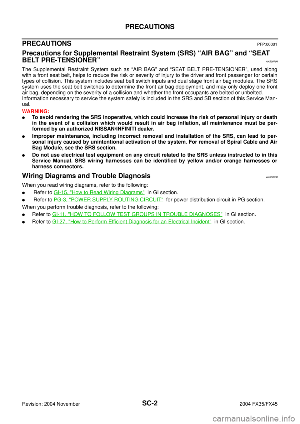 INFINITI FX35 2004  Service Manual SC-2
PRECAUTIONS
Revision: 2004 November 2004 FX35/FX45
PRECAUTIONSPFP:00001
Precautions for Supplemental Restraint System (SRS) “AIR BAG” and “SEAT 
BELT PRE-TENSIONER”
AKS00794
The Supplemen