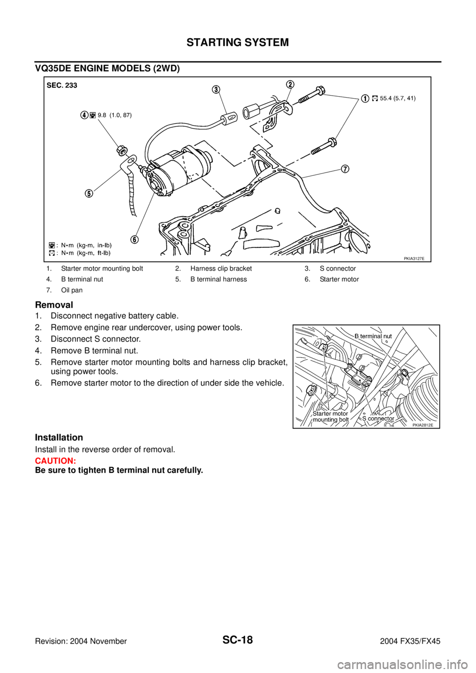 INFINITI FX35 2004  Service Manual SC-18
STARTING SYSTEM
Revision: 2004 November 2004 FX35/FX45
VQ35DE ENGINE MODELS (2WD)
Removal
1. Disconnect negative battery cable.
2. Remove engine rear undercover, using power tools.
3. Disconnect