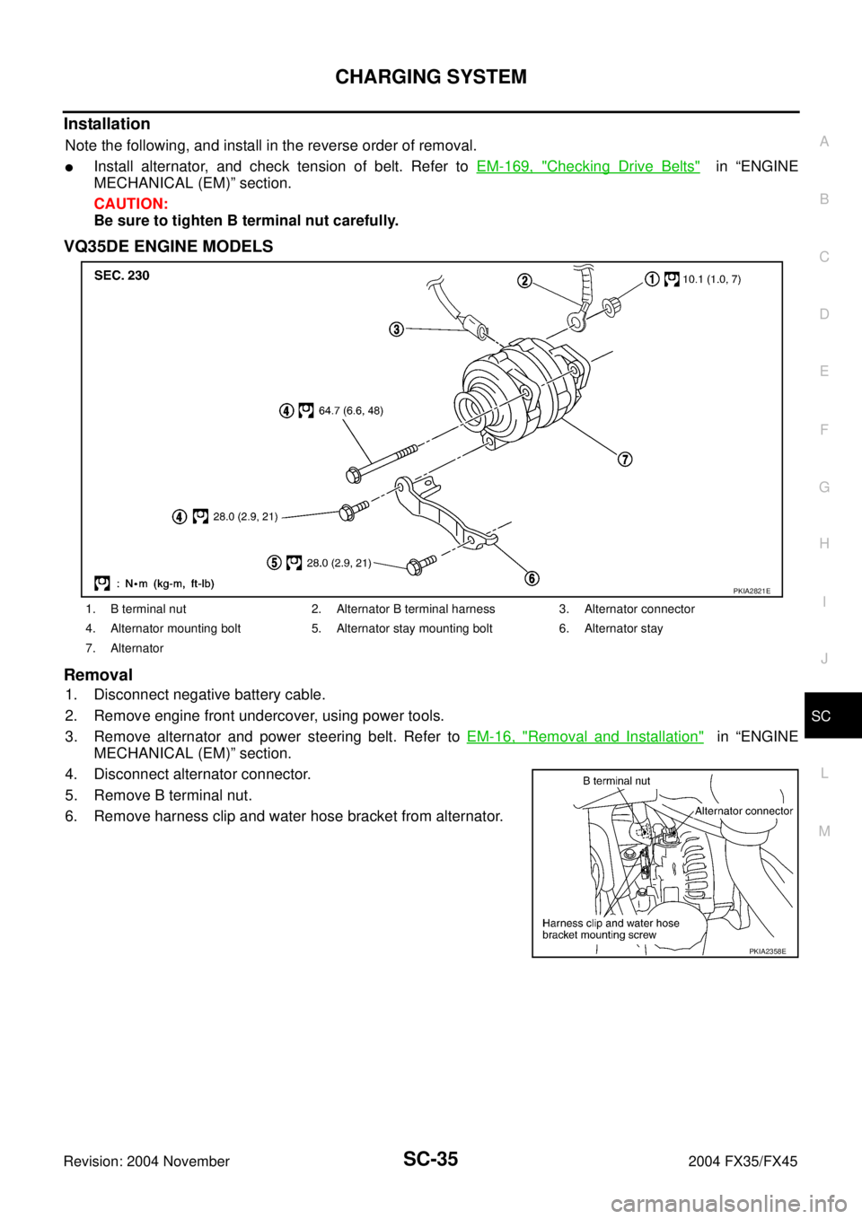 INFINITI FX35 2004  Service Manual CHARGING SYSTEM
SC-35
C
D
E
F
G
H
I
J
L
MA
B
SC
Revision: 2004 November 2004 FX35/FX45
Installation
Note the following, and install in the reverse order of removal.
Install alternator, and check tens