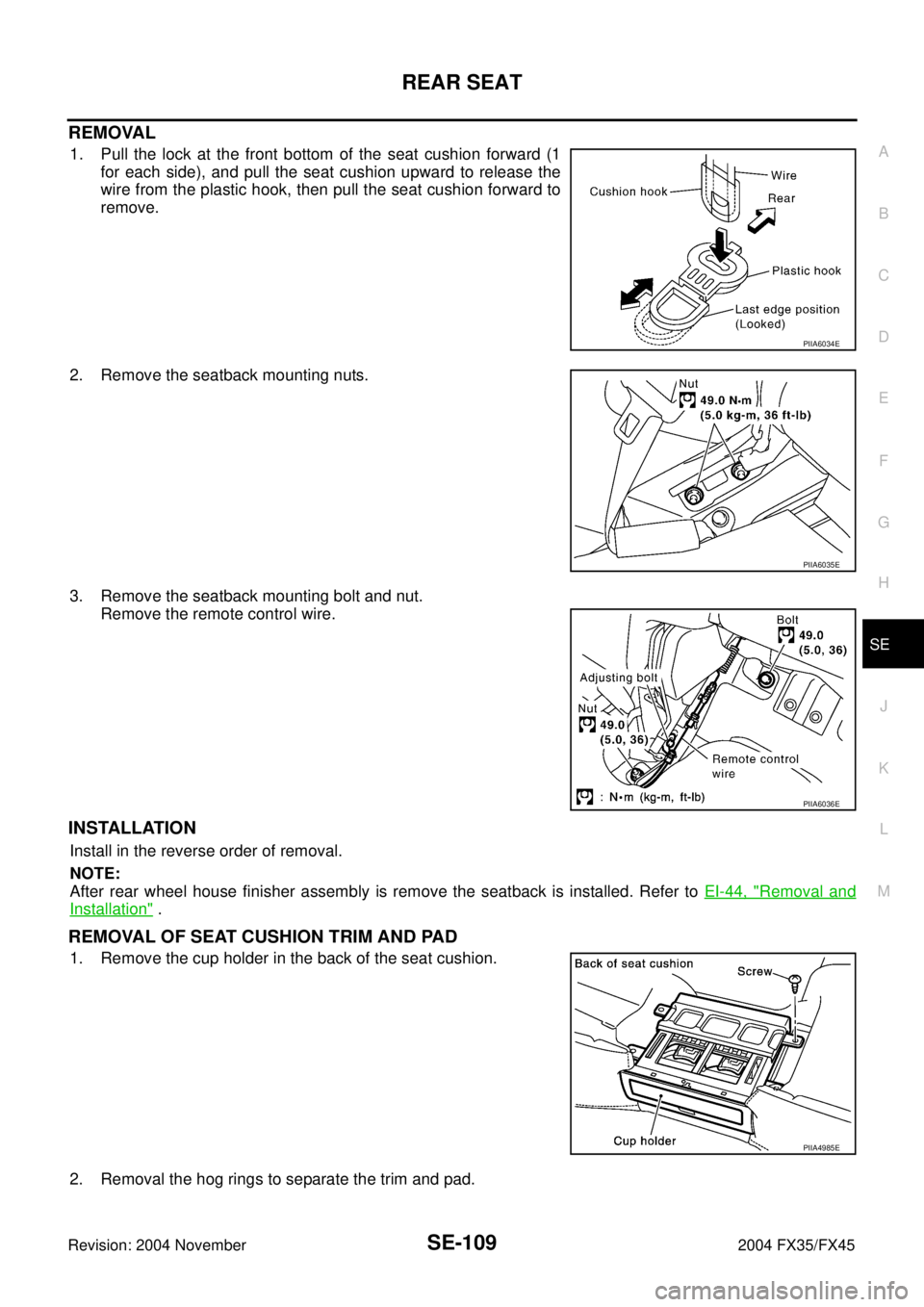 INFINITI FX35 2004  Service Manual REAR SEAT
SE-109
C
D
E
F
G
H
J
K
L
MA
B
SE
Revision: 2004 November 2004 FX35/FX45
REMOVAL
1. Pull the lock at the front bottom of the seat cushion forward (1
for each side), and pull the seat cushion 