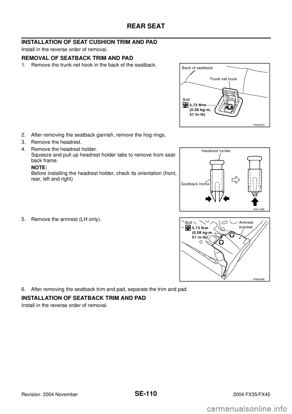 INFINITI FX35 2004  Service Manual SE-110
REAR SEAT
Revision: 2004 November 2004 FX35/FX45
INSTALLATION OF SEAT CUSHION TRIM AND PAD
Install in the reverse order of removal.
REMOVAL OF SEATBACK TRIM AND PAD
1. Remove the trunk net hook