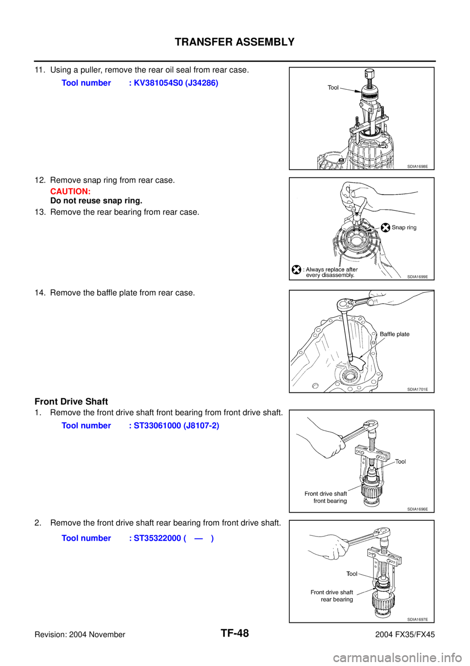 INFINITI FX35 2004  Service Manual TF-48
TRANSFER ASSEMBLY
Revision: 2004 November 2004 FX35/FX45
11. Using a puller, remove the rear oil seal from rear case.
12. Remove snap ring from rear case.
CAUTION:
Do not reuse snap ring.
13. Re