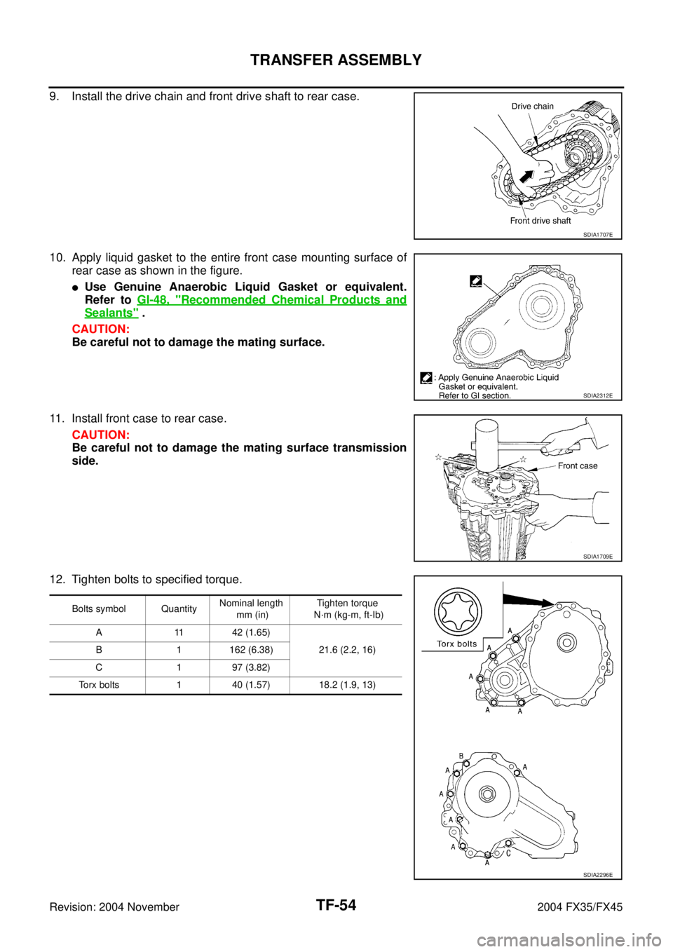 INFINITI FX35 2004  Service Manual TF-54
TRANSFER ASSEMBLY
Revision: 2004 November 2004 FX35/FX45
9. Install the drive chain and front drive shaft to rear case.
10. Apply liquid gasket to the entire front case mounting surface of
rear 