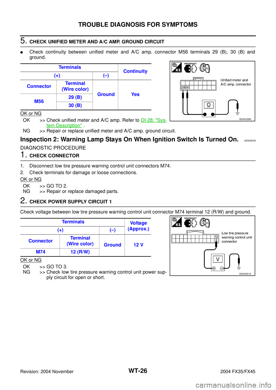 INFINITI FX35 2004 Service Manual WT-26
TROUBLE DIAGNOSIS FOR SYMPTOMS
Revision: 2004 November 2004 FX35/FX45
5. CHECK UNIFIED METER AND A/C AMP. GROUND CIRCUIT
Check continuity between unified meter and A/C amp. connector M56 termin INFINITI FX35 2004 Service Manual WT-26
TROUBLE DIAGNOSIS FOR SYMPTOMS
Revision: 2004 November 2004 FX35/FX45
5. CHECK UNIFIED METER AND A/C AMP. GROUND CIRCUIT
Check continuity between unified meter and A/C amp. connector M56 termin