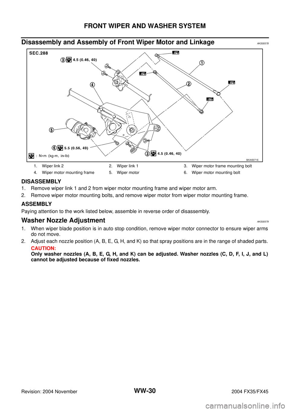 INFINITI FX35 2004 Service Manual WW-30
FRONT WIPER AND WASHER SYSTEM
Revision: 2004 November 2004 FX35/FX45
Disassembly and Assembly of Front Wiper Motor and LinkageAKS00578
DISASSEMBLY
1. Remove wiper link 1 and 2 from wiper motor m INFINITI FX35 2004 Service Manual WW-30
FRONT WIPER AND WASHER SYSTEM
Revision: 2004 November 2004 FX35/FX45
Disassembly and Assembly of Front Wiper Motor and LinkageAKS00578
DISASSEMBLY
1. Remove wiper link 1 and 2 from wiper motor m