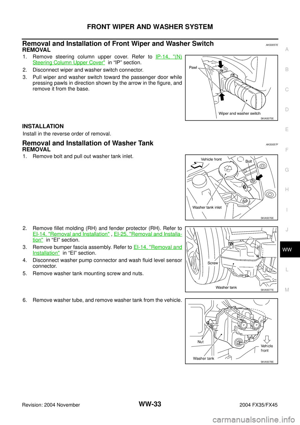 INFINITI FX35 2004 Service Manual FRONT WIPER AND WASHER SYSTEM
WW-33
C
D
E
F
G
H
I
J
L
MA
B
WW
Revision: 2004 November 2004 FX35/FX45
Removal and Installation of Front Wiper and Washer SwitchAKS0057E
REMOVAL
1. Remove steering column INFINITI FX35 2004 Service Manual FRONT WIPER AND WASHER SYSTEM
WW-33
C
D
E
F
G
H
I
J
L
MA
B
WW
Revision: 2004 November 2004 FX35/FX45
Removal and Installation of Front Wiper and Washer SwitchAKS0057E
REMOVAL
1. Remove steering column