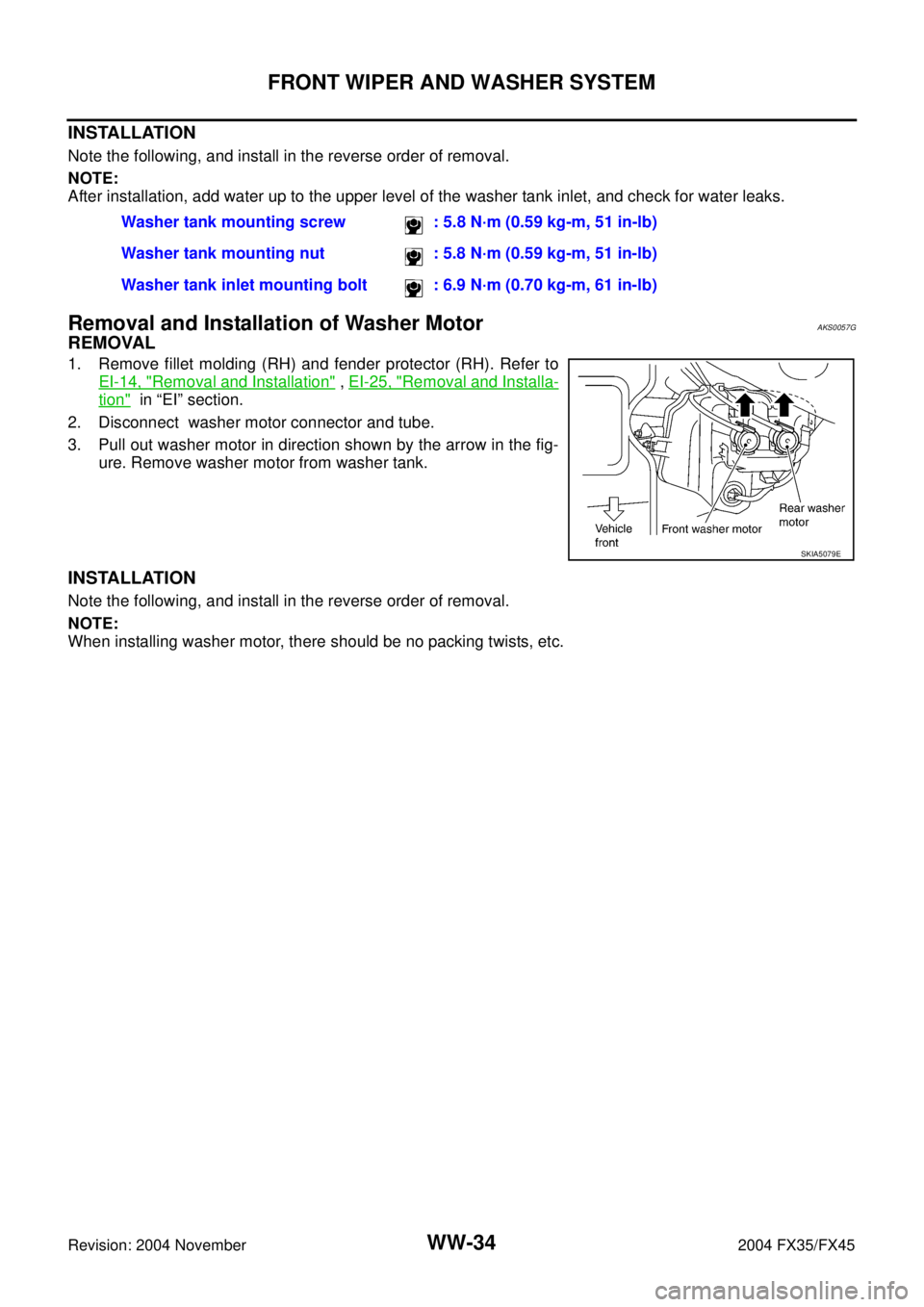INFINITI FX35 2004  Service Manual WW-34
FRONT WIPER AND WASHER SYSTEM
Revision: 2004 November 2004 FX35/FX45
INSTALLATION
Note the following, and install in the reverse order of removal.
NOTE:
After installation, add water up to the u