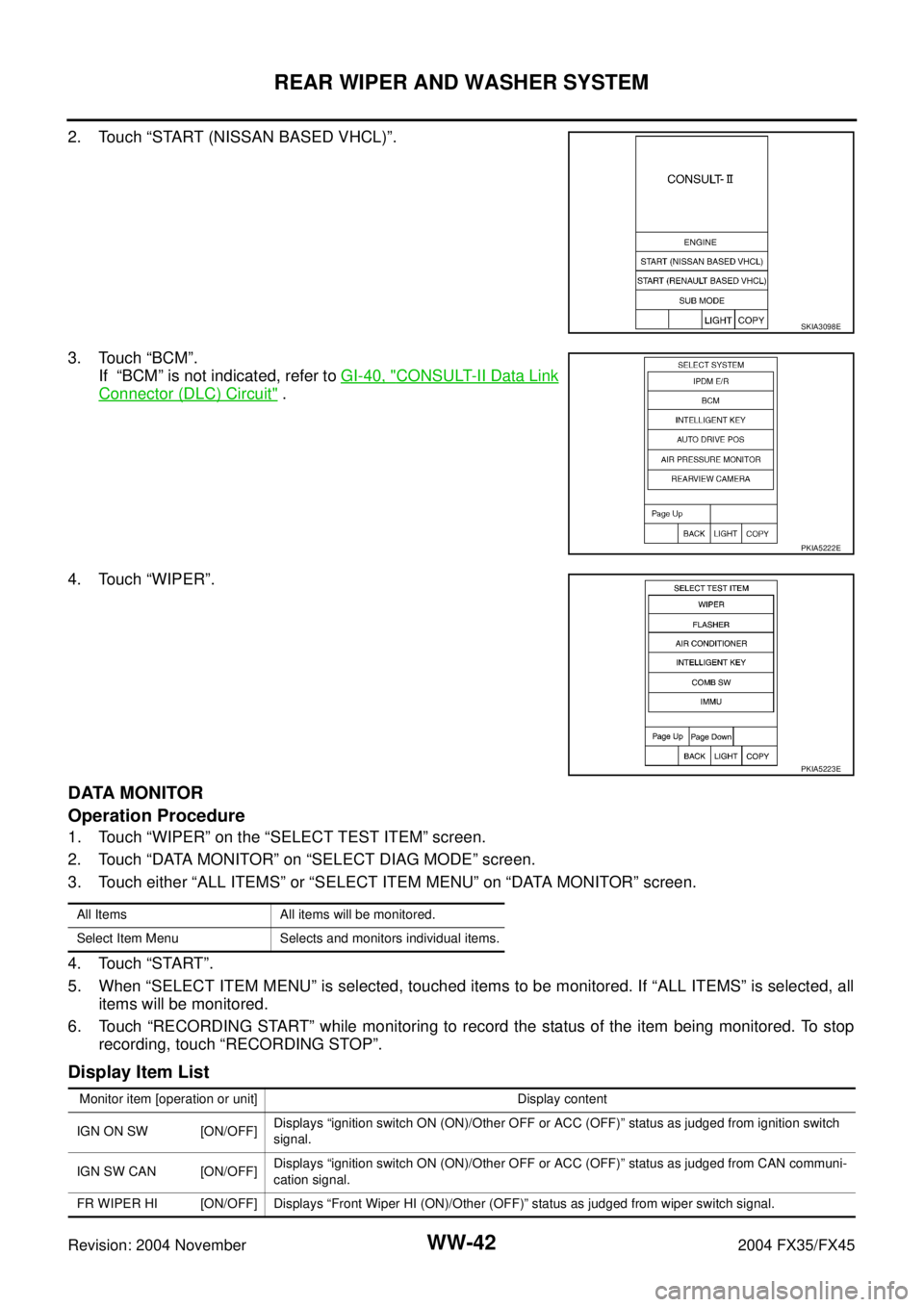 INFINITI FX35 2004 Service Manual WW-42
REAR WIPER AND WASHER SYSTEM
Revision: 2004 November 2004 FX35/FX45
2. Touch “START (NISSAN BASED VHCL)”.
3. Touch “BCM”.
If “BCM” is not indicated, refer to GI-40, "
CONSULT-II Dat INFINITI FX35 2004 Service Manual WW-42
REAR WIPER AND WASHER SYSTEM
Revision: 2004 November 2004 FX35/FX45
2. Touch “START (NISSAN BASED VHCL)”.
3. Touch “BCM”.
If “BCM” is not indicated, refer to GI-40, "
CONSULT-II Dat