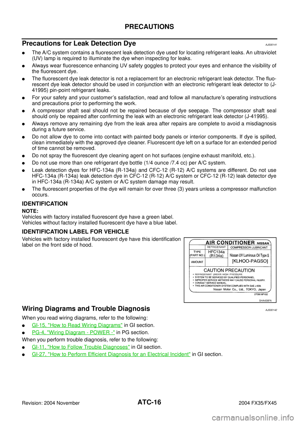 INFINITI FX35 2004  Service Manual ATC-16
PRECAUTIONS
Revision: 2004 November 2004 FX35/FX45
Precautions for Leak Detection DyeAJS00141
The A/C system contains a fluorescent leak detection dye used for locating refrigerant leaks. An u