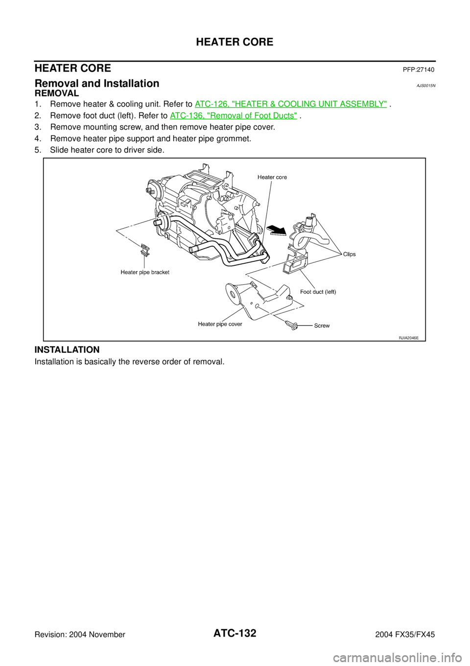 INFINITI FX35 2004  Service Manual ATC-132
HEATER CORE
Revision: 2004 November 2004 FX35/FX45
HEATER COREPFP:27140
Removal and InstallationAJS0015N
REMOVAL
1. Remove heater & cooling unit. Refer to ATC-126, "HEATER & COOLING UNIT ASSEM