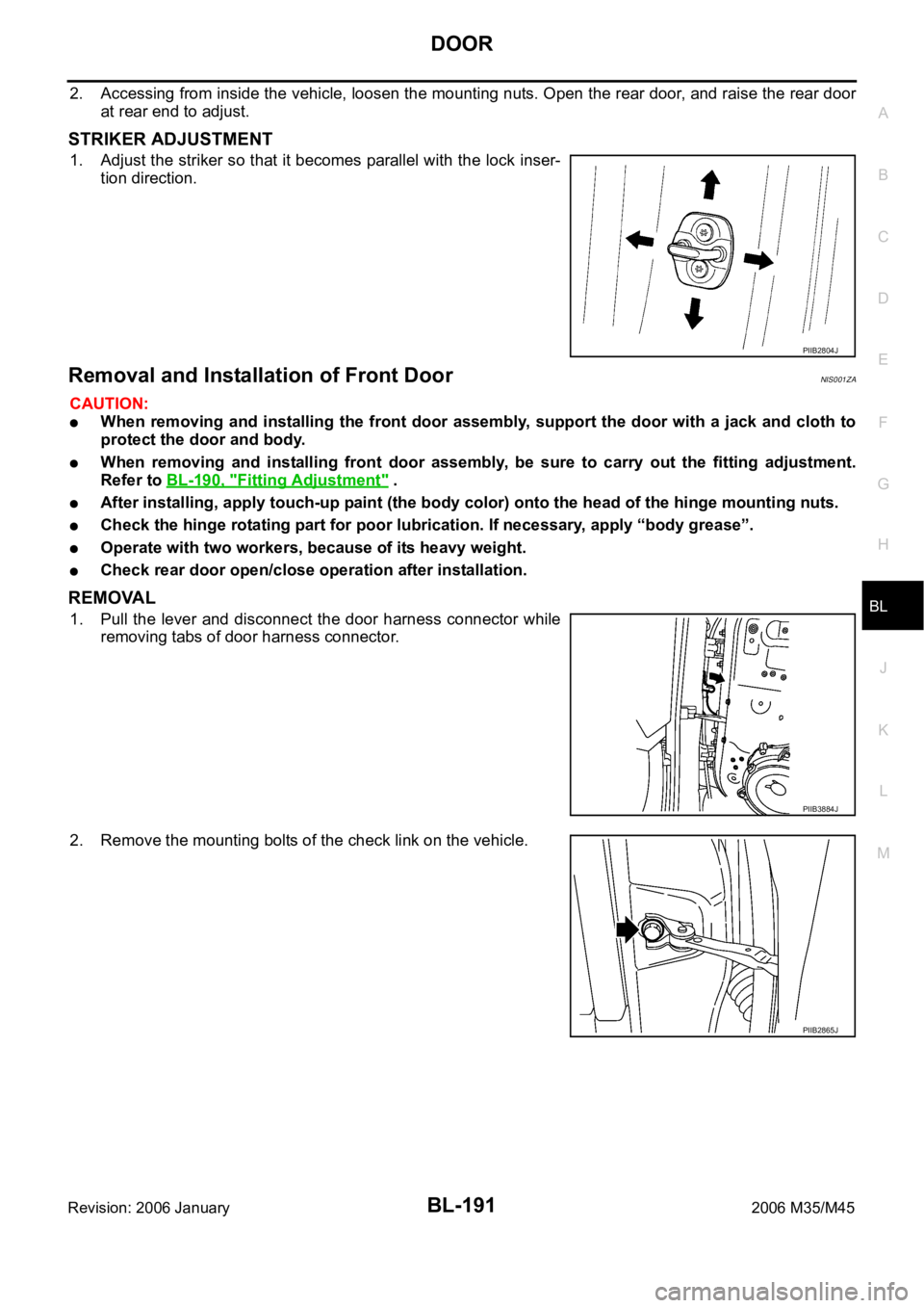INFINITI M35 2006 Factory Service Manual DOOR
BL-191
C
D
E
F
G
H
J
K
L
MA
B
BL
Revision: 2006 January2006 M35/M45
2. Accessing from inside the vehicle, loosen the mounting nuts. Open the rear door, and raise the rear door
at rear end to adju INFINITI M35 2006 Factory Service Manual DOOR
BL-191
C
D
E
F
G
H
J
K
L
MA
B
BL
Revision: 2006 January2006 M35/M45
2. Accessing from inside the vehicle, loosen the mounting nuts. Open the rear door, and raise the rear door
at rear end to adju