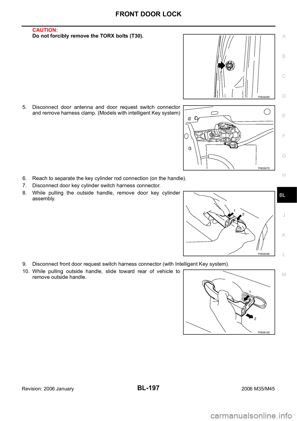 INFINITI M35 2006  Factory Service Manual FRONT DOOR LOCK
BL-197
C
D
E
F
G
H
J
K
L
MA
B
BL
Revision: 2006 January2006 M35/M45
CAUTION:
Do not forcibly remove the TORX bolts (T30).
5. Disconnect  door  antenna  and  door  request  switch  conn