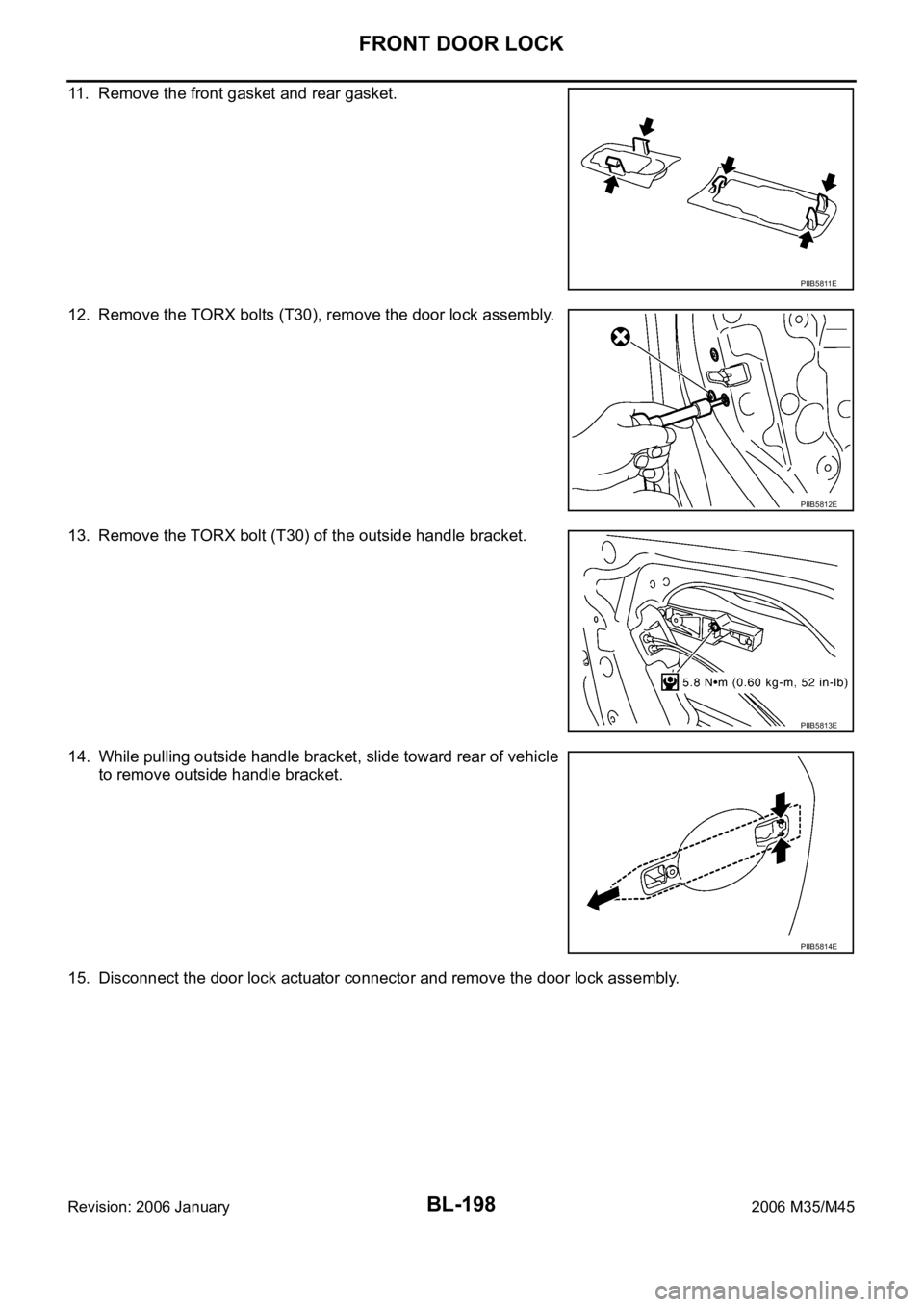 INFINITI M35 2006  Factory Service Manual BL-198
FRONT DOOR LOCK
Revision: 2006 January2006 M35/M45
11. Remove the front gasket and rear gasket.
12. Remove the TORX bolts (T30), remove the door lock assembly.
13. Remove the TORX bolt (T30) of