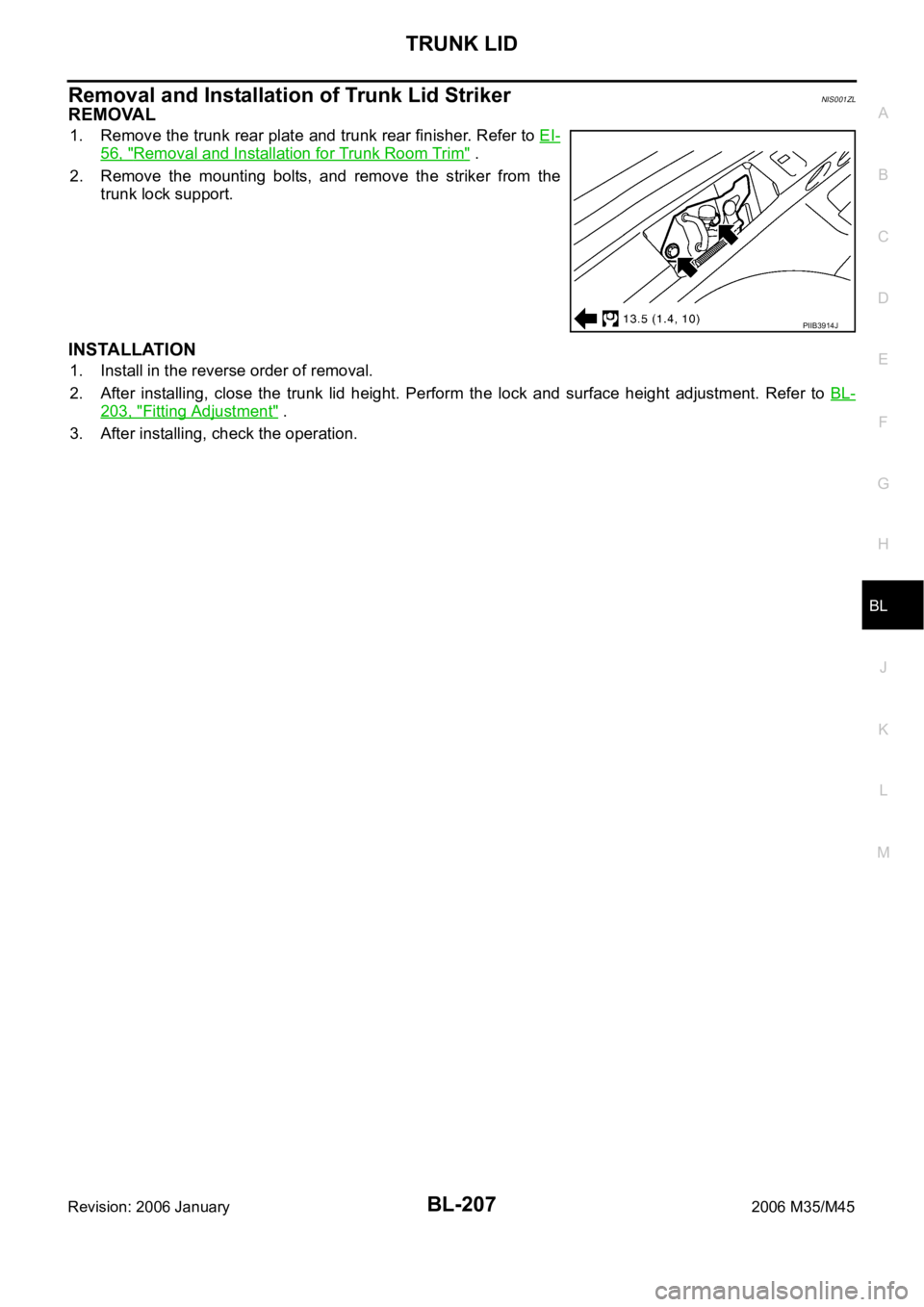 INFINITI M35 2006  Factory Service Manual TRUNK LID
BL-207
C
D
E
F
G
H
J
K
L
MA
B
BL
Revision: 2006 January2006 M35/M45
Removal and Installation of Trunk Lid StrikerNIS001ZL
REMOVAL
1. Remove the trunk rear plate and trunk rear finisher. Refe