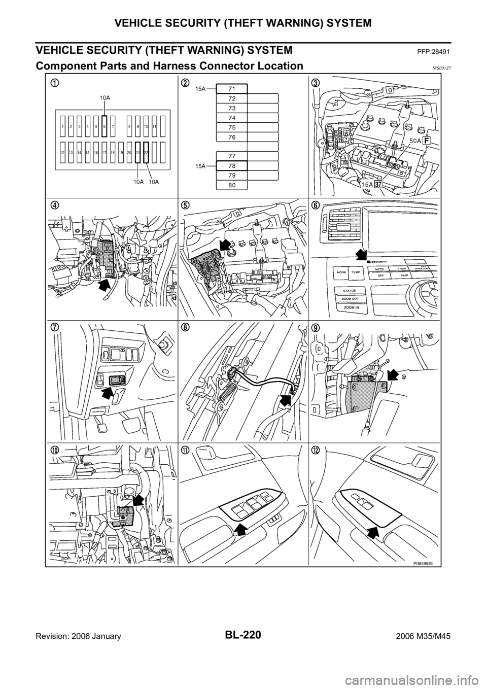 INFINITI M35 2006  Factory Service Manual BL-220
VEHICLE SECURITY (THEFT WARNING) SYSTEM
Revision: 2006 January2006 M35/M45
VEHICLE SECURITY (THEFT WARNING) SYSTEMPFP:28491
Component Parts and Harness Connector LocationNIS001ZT
PIIB5863E 