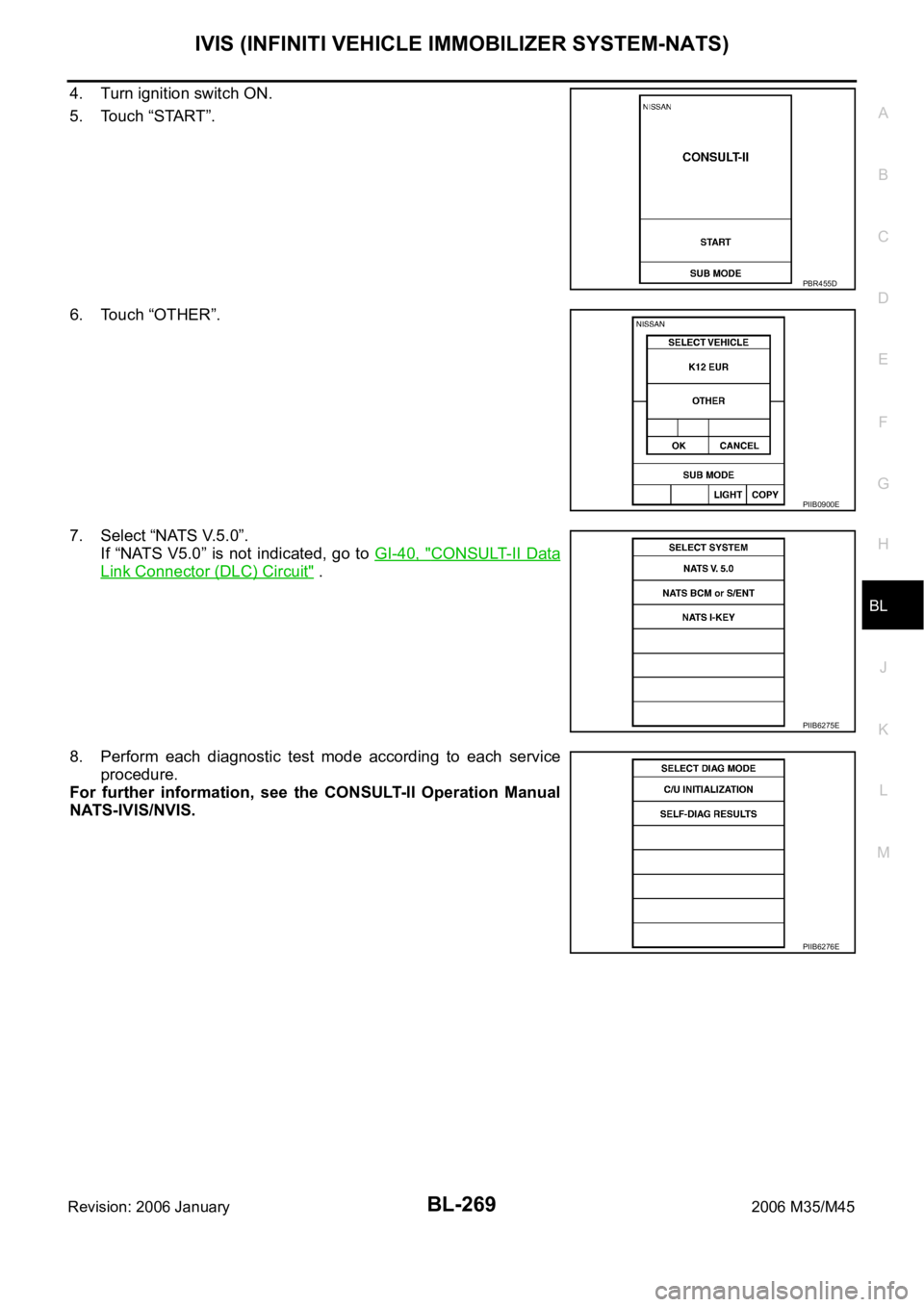 INFINITI M35 2006  Factory Service Manual IVIS (INFINITI VEHICLE IMMOBILIZER SYSTEM-NATS)
BL-269
C
D
E
F
G
H
J
K
L
MA
B
BL
Revision: 2006 January2006 M35/M45
4. Turn ignition switch ON.
5. Touch “START”.
6. Touch “OTHER”.
7. Select 