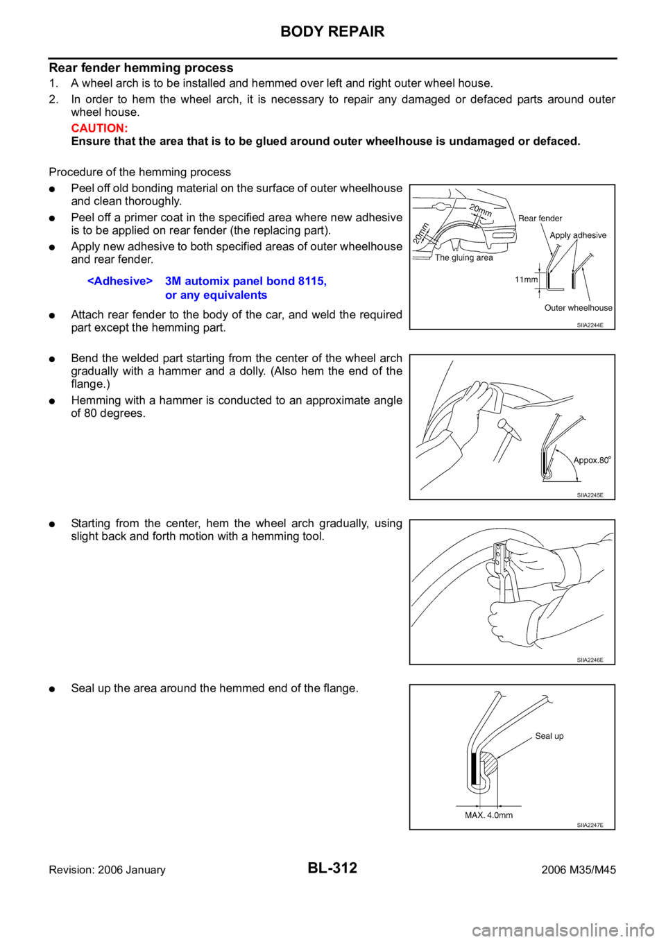 INFINITI M35 2006  Factory Service Manual BL-312
BODY REPAIR
Revision: 2006 January2006 M35/M45
Rear fender hemming process
1. A wheel arch is to be installed and hemmed over left and right outer wheel house.
2. In  order  to  hem  the  wheel