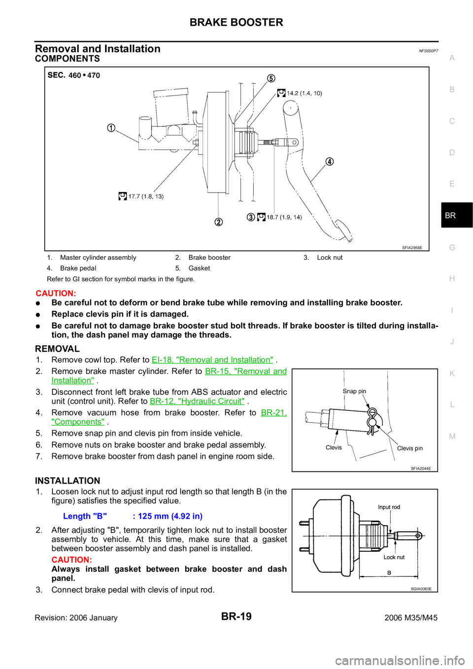 INFINITI M35 2006  Factory Service Manual BRAKE BOOSTER
BR-19
C
D
E
G
H
I
J
K
L
MA
B
BR
Revision: 2006 January2006 M35/M45
Removal and InstallationNFS000P7
COMPONENTS
CAUTION:
Be careful not to deform or bend brake tube while removing and ins