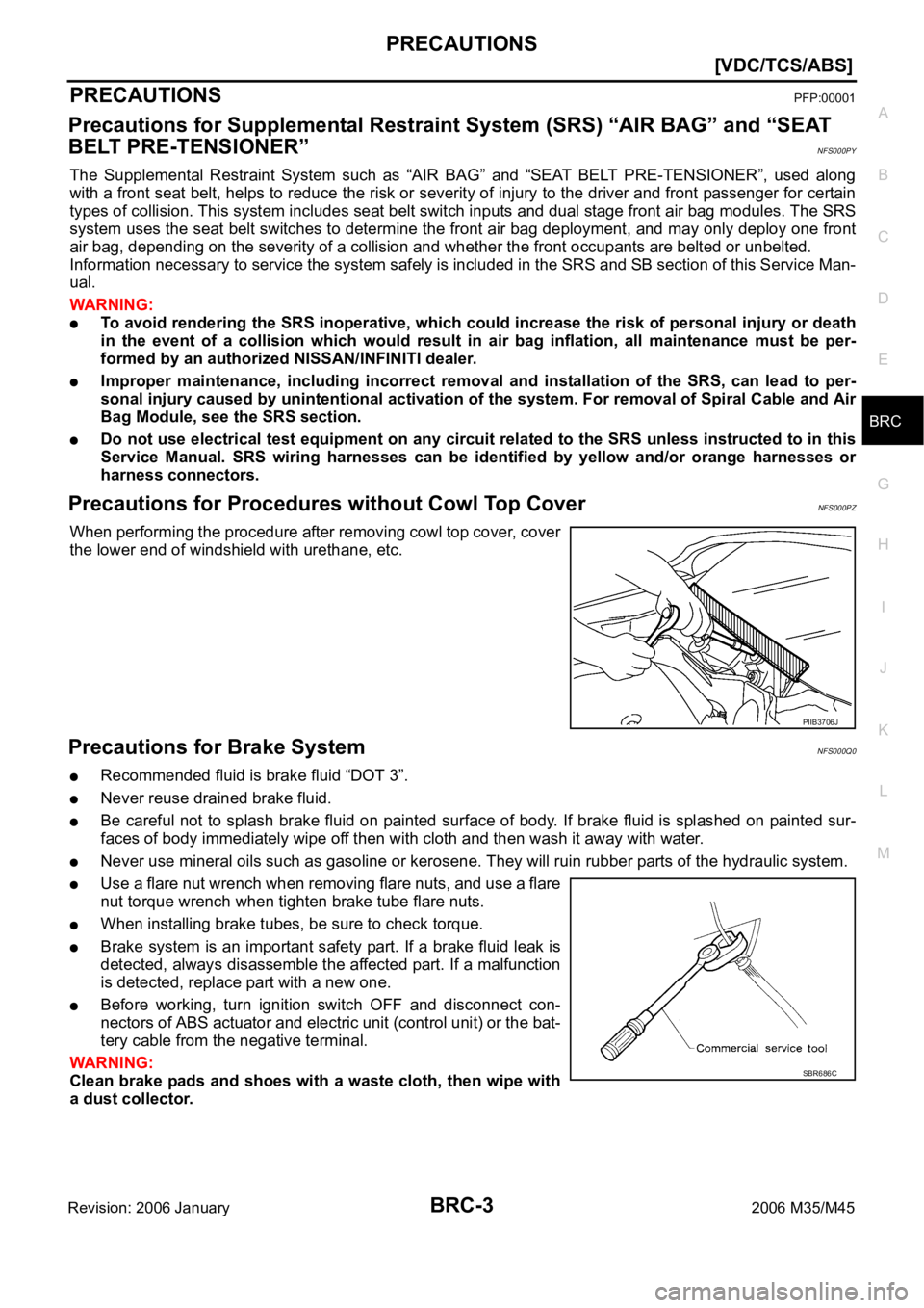 INFINITI M35 2006  Factory Service Manual PRECAUTIONS
BRC-3
[VDC/TCS/ABS]
C
D
E
G
H
I
J
K
L
MA
B
BRC
Revision: 2006 January2006 M35/M45
[VDC/TCS/ABS]PRECAUTIONSPFP:00001
Precautions for Supplemental Restraint System (SRS) “AIR BAG” and 
