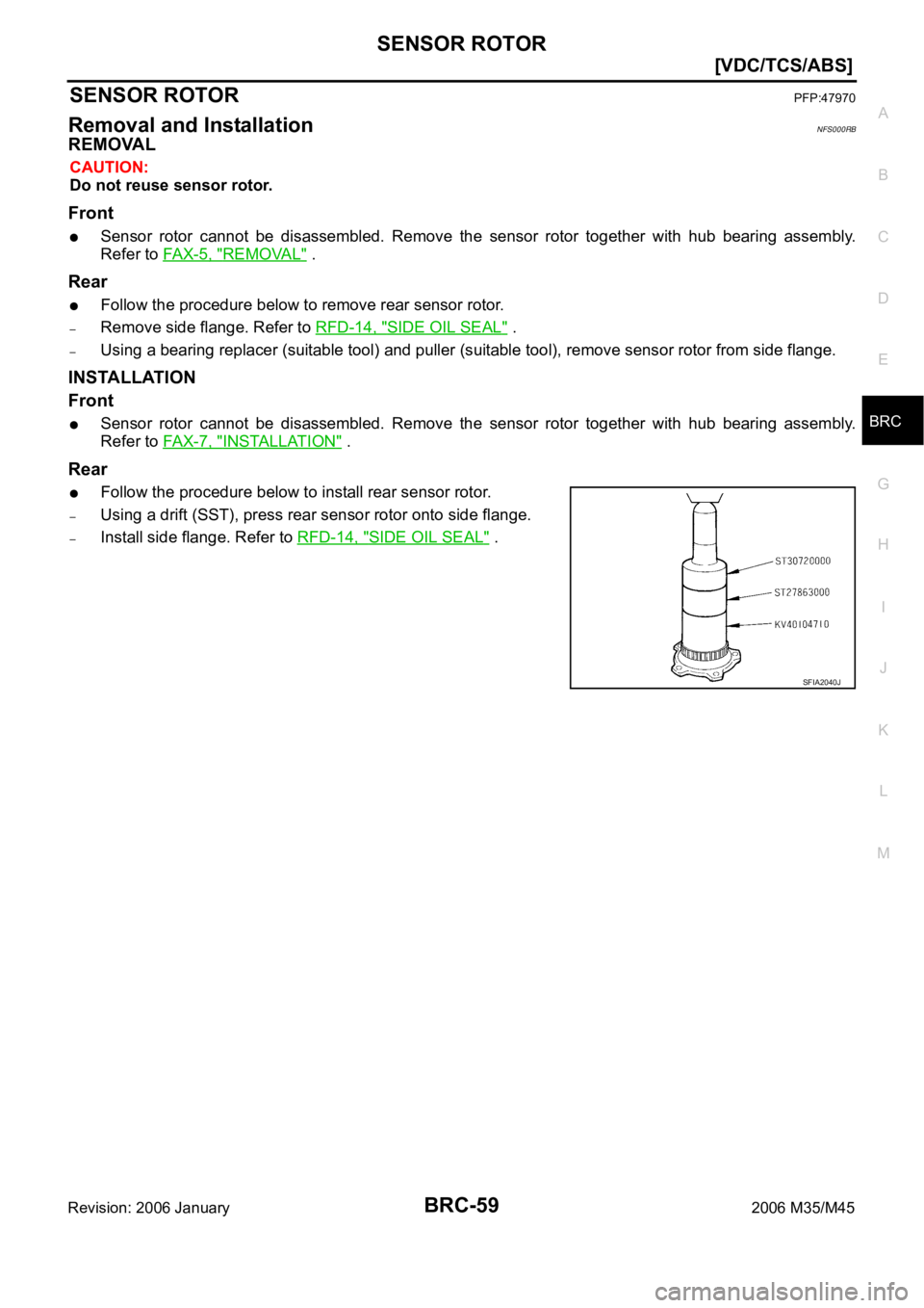 INFINITI M35 2006  Factory Service Manual SENSOR ROTOR
BRC-59
[VDC/TCS/ABS]
C
D
E
G
H
I
J
K
L
MA
B
BRC
Revision: 2006 January2006 M35/M45
SENSOR ROTORPFP:47970
Removal and InstallationNFS000RB
REMOVAL
CAUTION:
Do not reuse sensor rotor.
Front