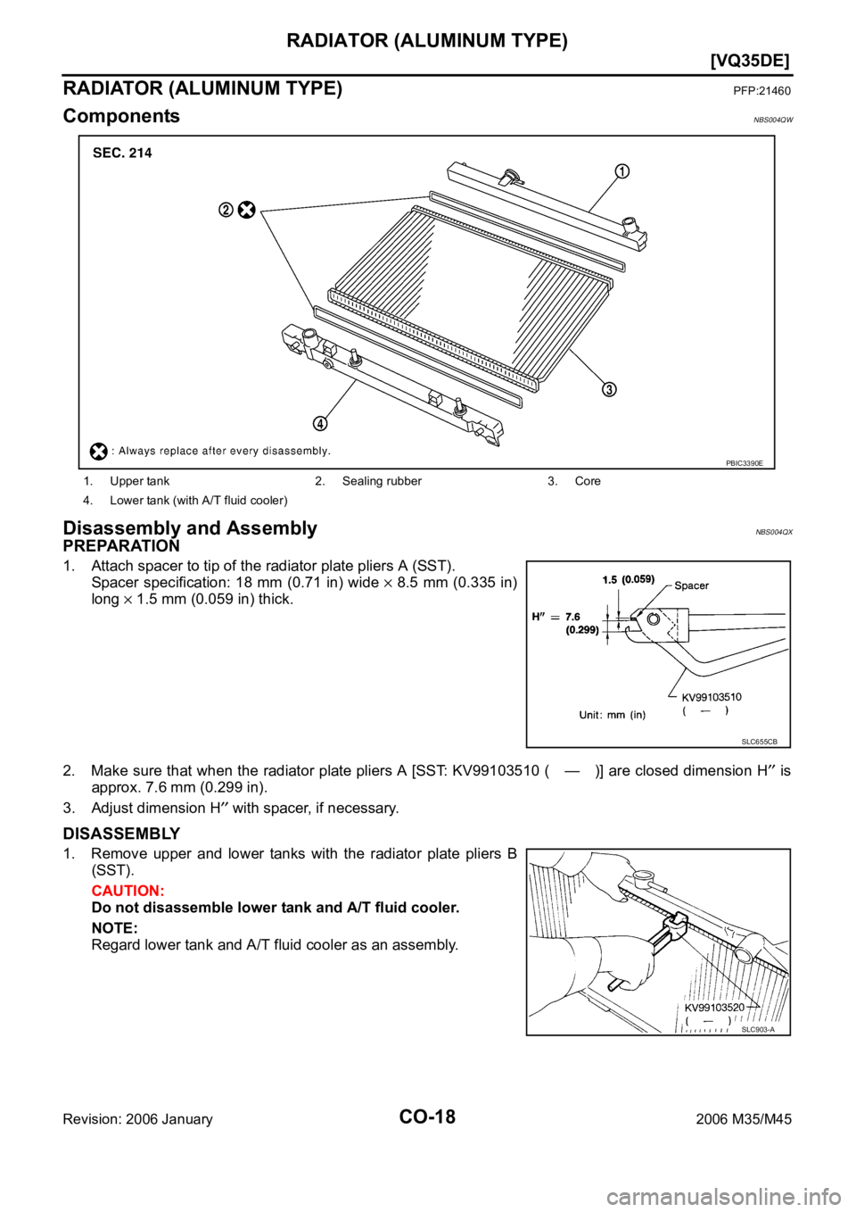 INFINITI M35 2006  Factory Service Manual CO-18
[VQ35DE]
RADIATOR (ALUMINUM TYPE)
Revision: 2006 January2006 M35/M45
RADIATOR (ALUMINUM TYPE)PFP:21460
ComponentsNBS004QW
Disassembly and AssemblyNBS004QX
PREPARATION
1. Attach spacer to tip of 