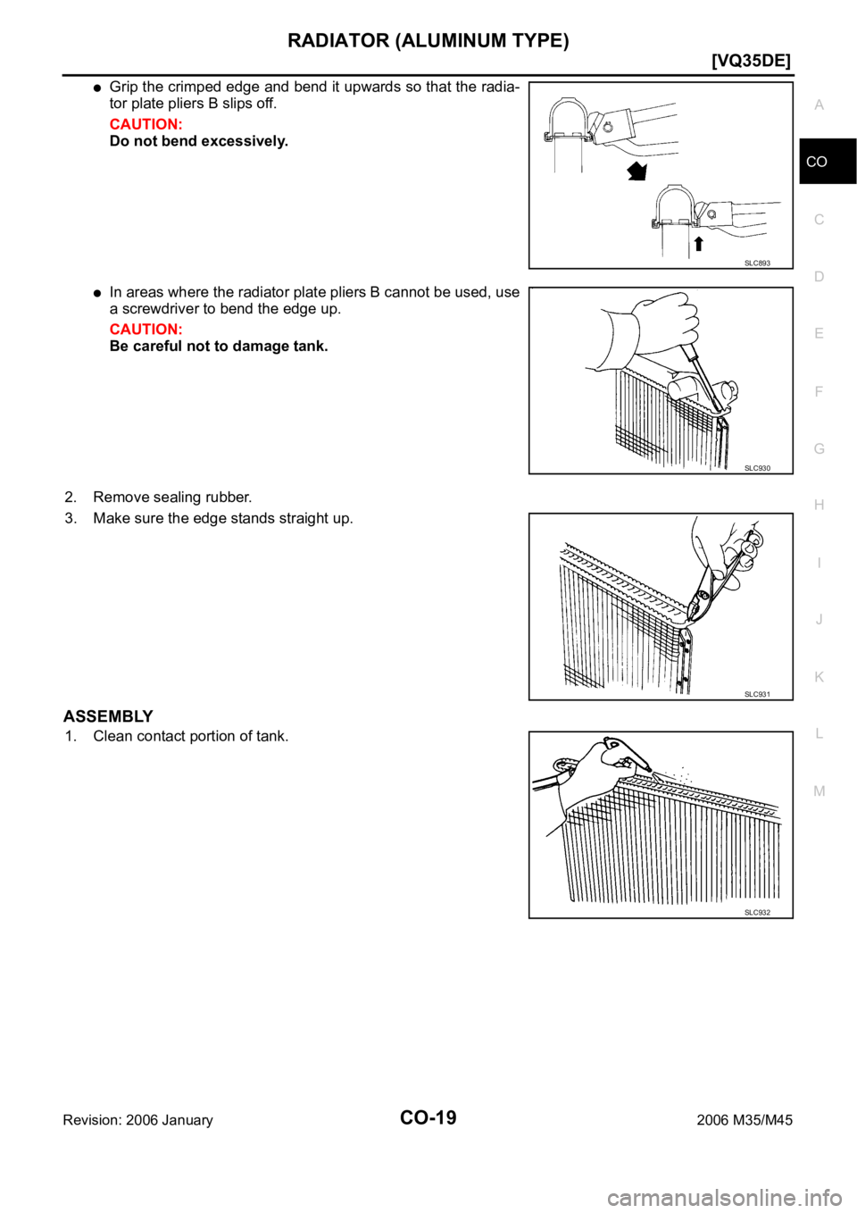INFINITI M35 2006  Factory Service Manual RADIATOR (ALUMINUM TYPE)
CO-19
[VQ35DE]
C
D
E
F
G
H
I
J
K
L
MA
CO
Revision: 2006 January2006 M35/M45
Grip the crimped edge and bend it upwards so that the radia-
tor plate pliers B slips off.
CAUTION: