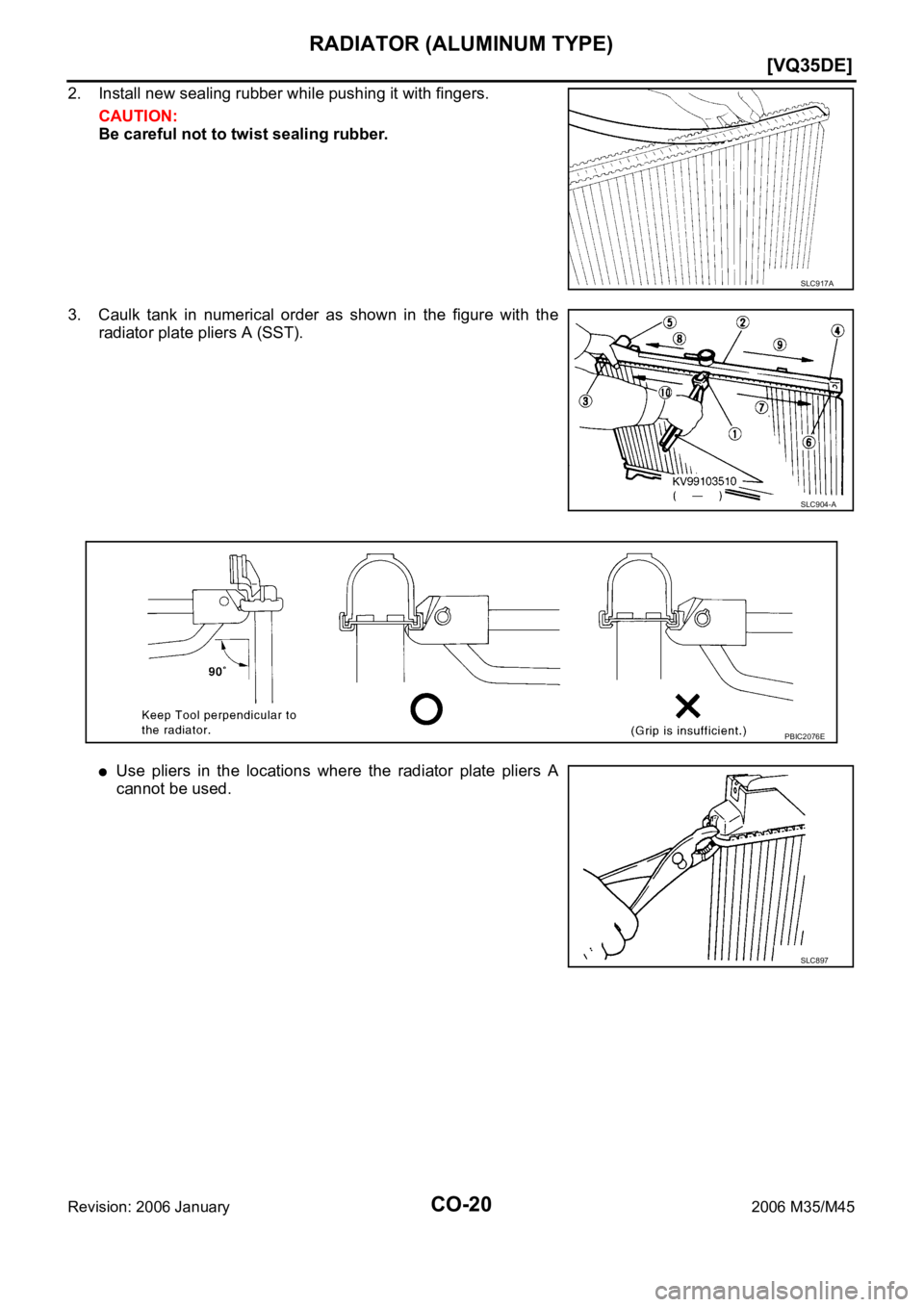 INFINITI M35 2006  Factory Service Manual CO-20
[VQ35DE]
RADIATOR (ALUMINUM TYPE)
Revision: 2006 January2006 M35/M45
2. Install new sealing rubber while pushing it with fingers.
CAUTION:
Be careful not to twist sealing rubber.
3. Caulk  tank 