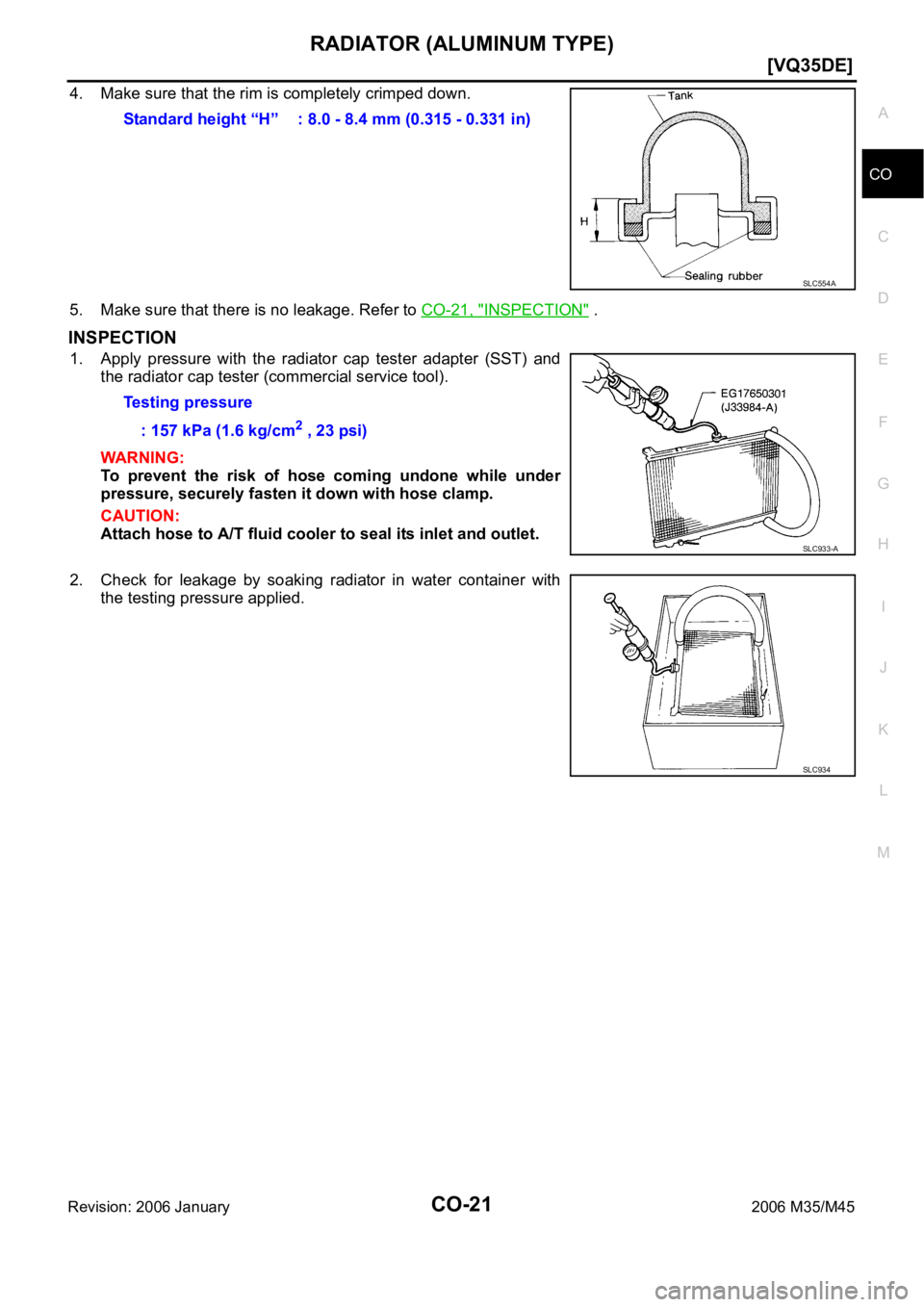 INFINITI M35 2006  Factory Service Manual RADIATOR (ALUMINUM TYPE)
CO-21
[VQ35DE]
C
D
E
F
G
H
I
J
K
L
MA
CO
Revision: 2006 January2006 M35/M45
4. Make sure that the rim is completely crimped down.
5. Make sure that there is no leakage. Refer 