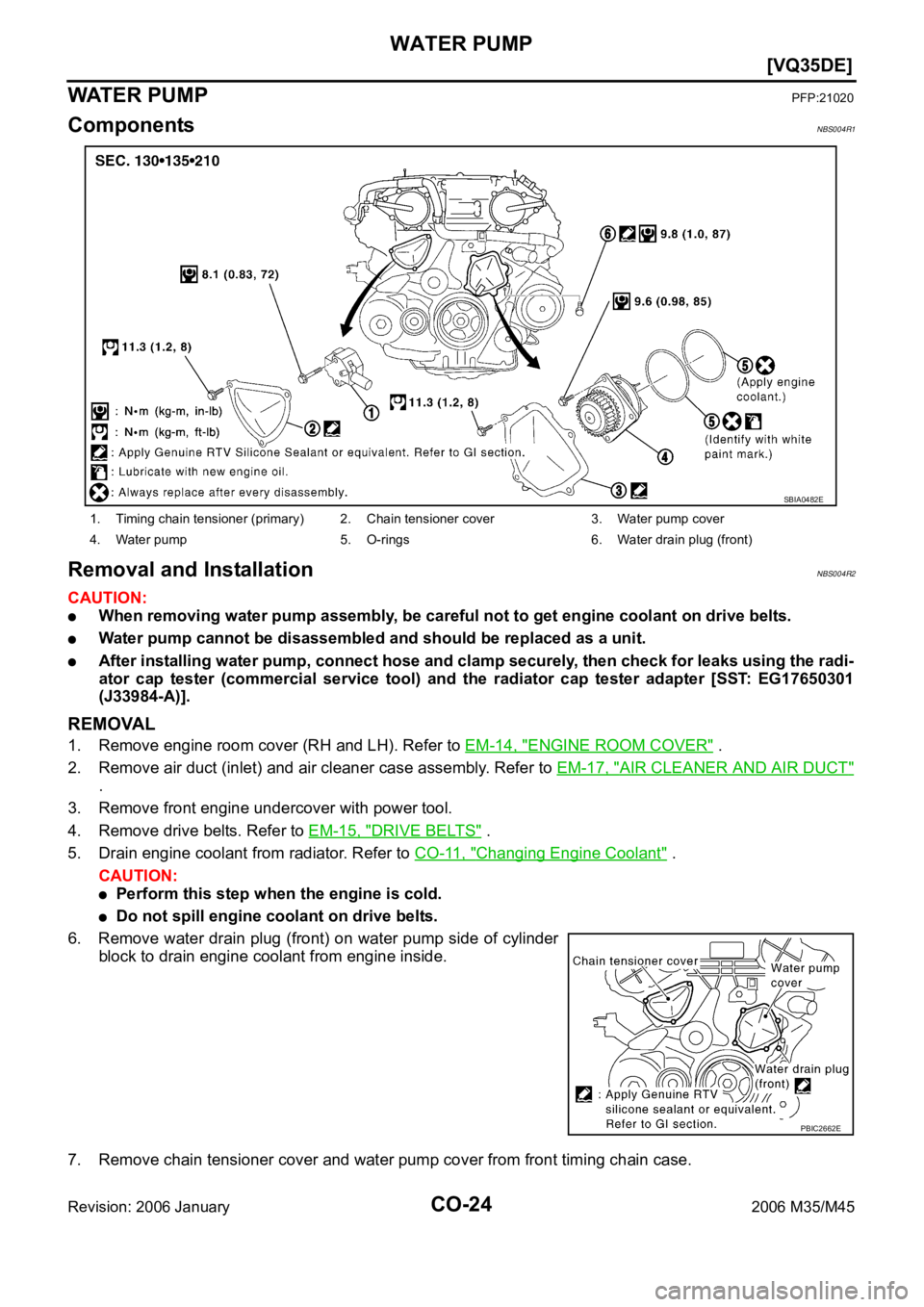 INFINITI M35 2006  Factory Service Manual CO-24
[VQ35DE]
WATER PUMP
Revision: 2006 January2006 M35/M45
WATE R  PU M PPFP:21020
ComponentsNBS004R1
Removal and InstallationNBS004R2
CAUTION:
When removing water pump assembly, be careful not to g