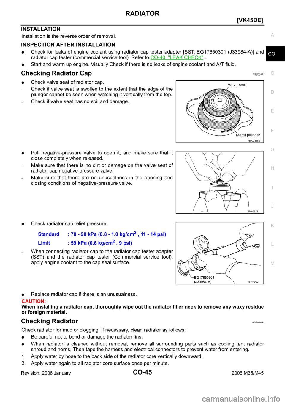 INFINITI M35 2006  Factory Service Manual RADIATOR
CO-45
[VK45DE]
C
D
E
F
G
H
I
J
K
L
MA
CO
Revision: 2006 January2006 M35/M45
INSTALLATION
Installation is the reverse order of removal.
INSPECTION AFTER INSTALLATION
Check  for  leaks  of  eng