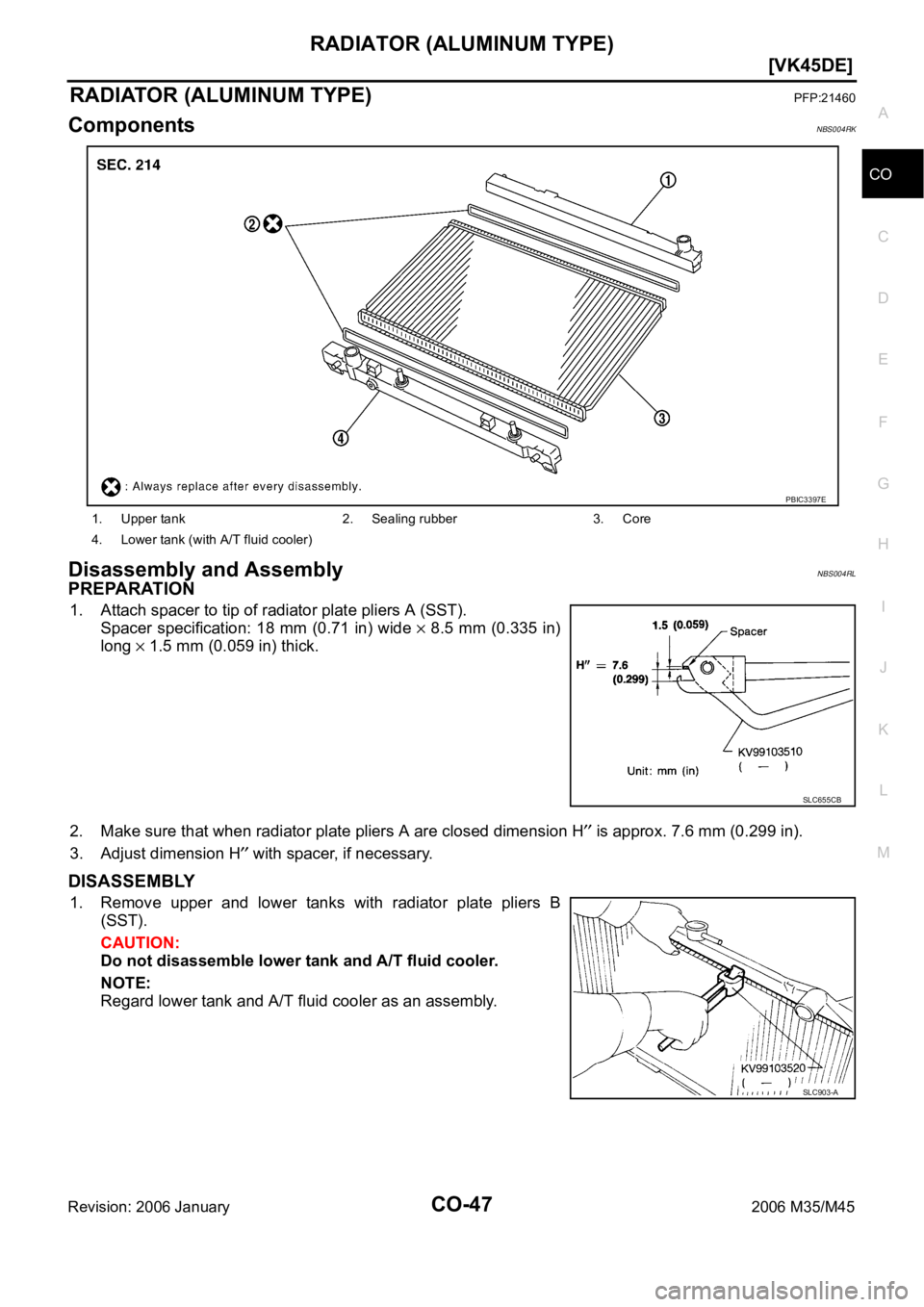 INFINITI M35 2006  Factory Service Manual RADIATOR (ALUMINUM TYPE)
CO-47
[VK45DE]
C
D
E
F
G
H
I
J
K
L
MA
CO
Revision: 2006 January2006 M35/M45
RADIATOR (ALUMINUM TYPE)PFP:21460
ComponentsNBS004RK
Disassembly and AssemblyNBS004RL
PREPARATION
1
