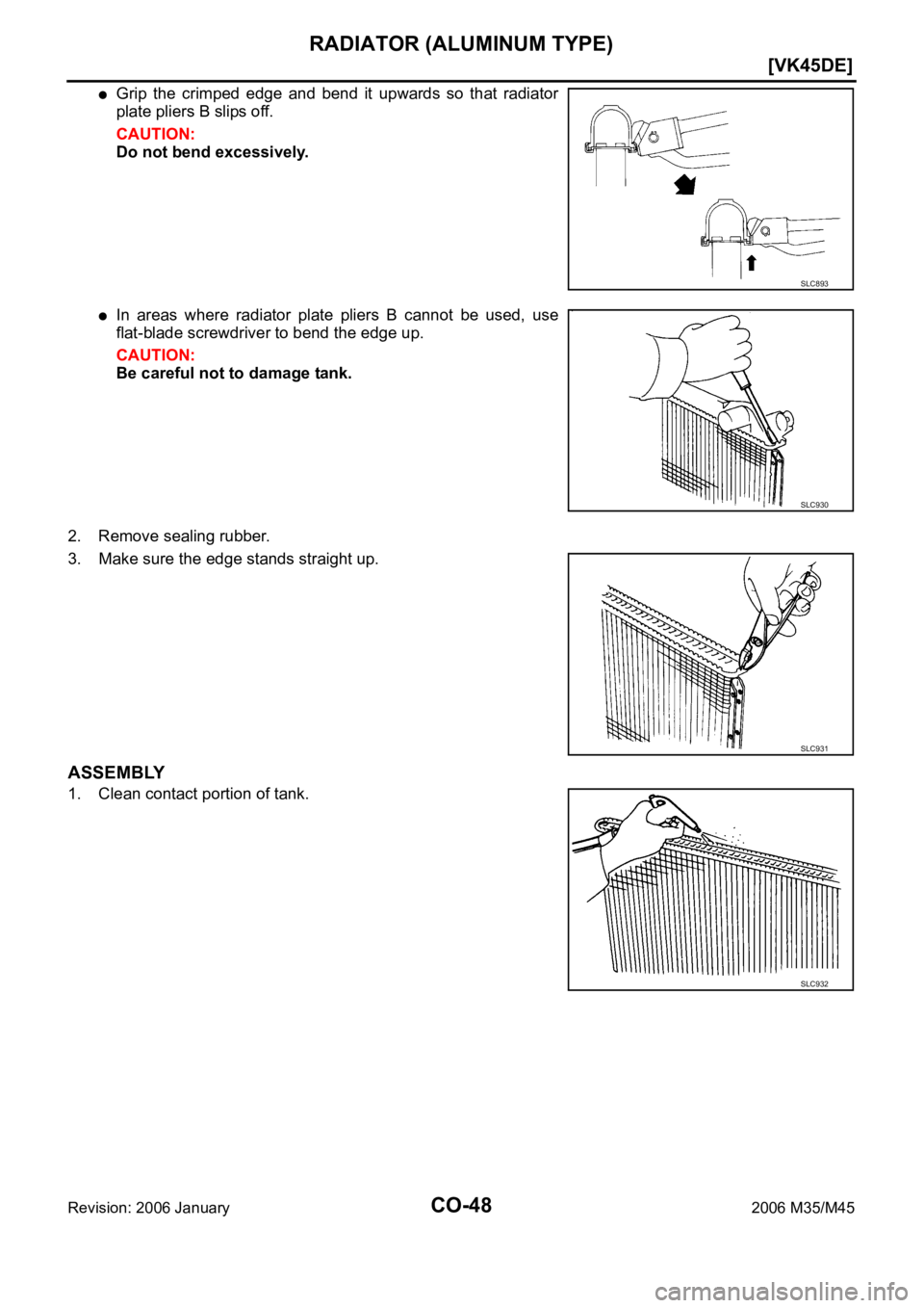 INFINITI M35 2006  Factory Service Manual CO-48
[VK45DE]
RADIATOR (ALUMINUM TYPE)
Revision: 2006 January2006 M35/M45
Grip the crimped edge and bend it upwards so that radiator
plate pliers B slips off.
CAUTION:
Do not bend excessively.
In  ar