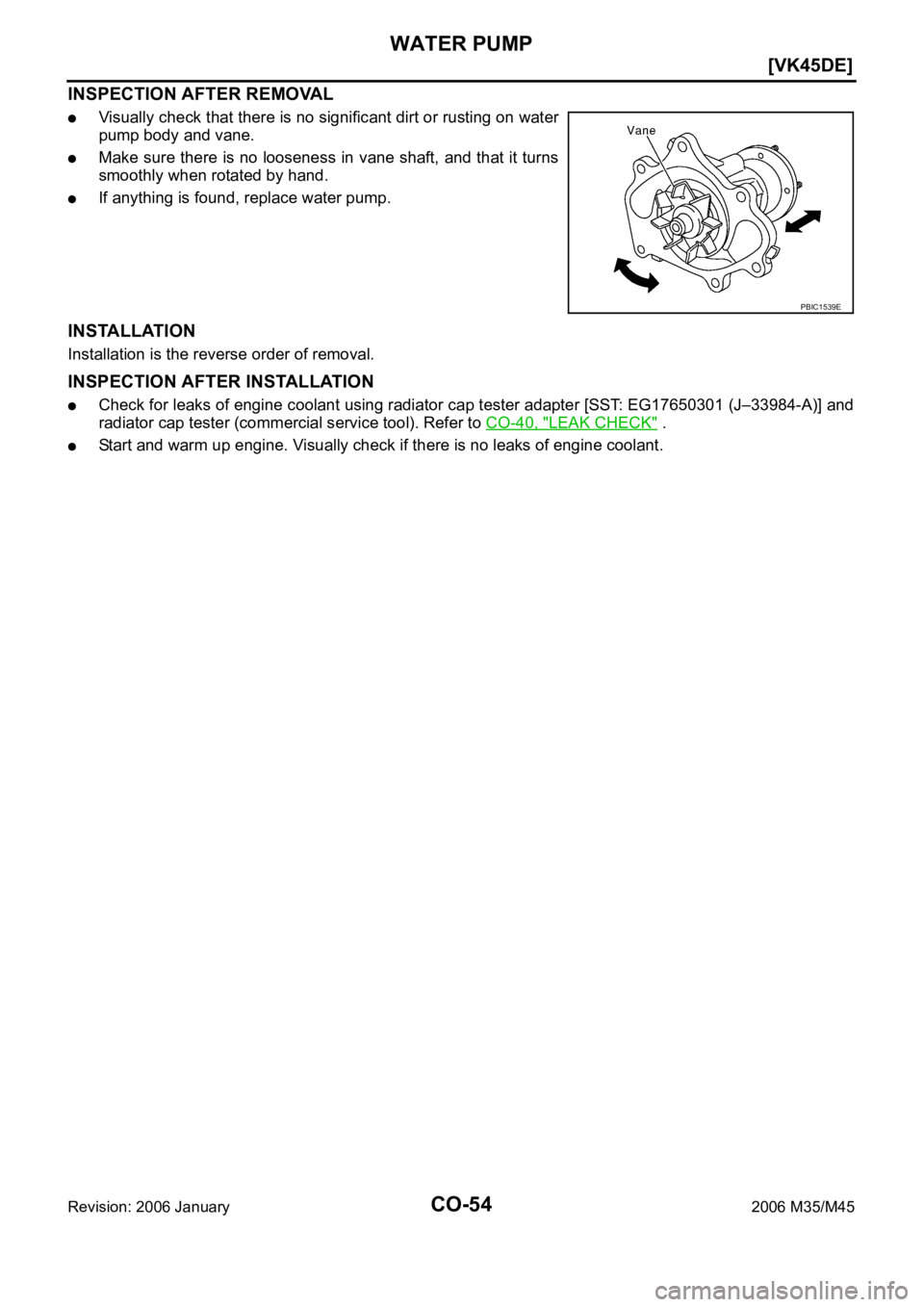 INFINITI M35 2006  Factory Service Manual CO-54
[VK45DE]
WATER PUMP
Revision: 2006 January2006 M35/M45
INSPECTION AFTER REMOVAL
Visually check that there is no significant dirt or rusting on water
pump body and vane.
Make sure there is no loo