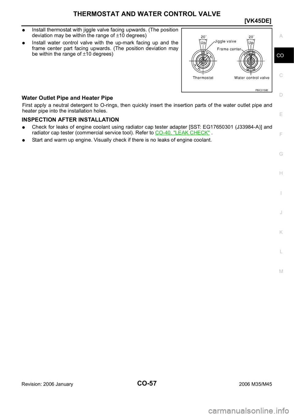 INFINITI M35 2006  Factory Service Manual THERMOSTAT AND WATER CONTROL VALVE
CO-57
[VK45DE]
C
D
E
F
G
H
I
J
K
L
MA
CO
Revision: 2006 January2006 M35/M45
Install thermostat with jiggle valve facing upwards. (The position
deviation may be withi
