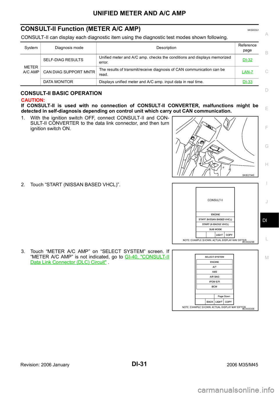 INFINITI M35 2006 Factory Service Manual UNIFIED METER AND A/C AMP
DI-31
C
D
E
F
G
H
I
J
L
MA
B
DI
Revision: 2006 January2006 M35/M45
CONSULT-II Function (METER A/C AMP)NKS003UI
CONSULT-II can display each diagnostic item using the diagnosti INFINITI M35 2006 Factory Service Manual UNIFIED METER AND A/C AMP
DI-31
C
D
E
F
G
H
I
J
L
MA
B
DI
Revision: 2006 January2006 M35/M45
CONSULT-II Function (METER A/C AMP)NKS003UI
CONSULT-II can display each diagnostic item using the diagnosti