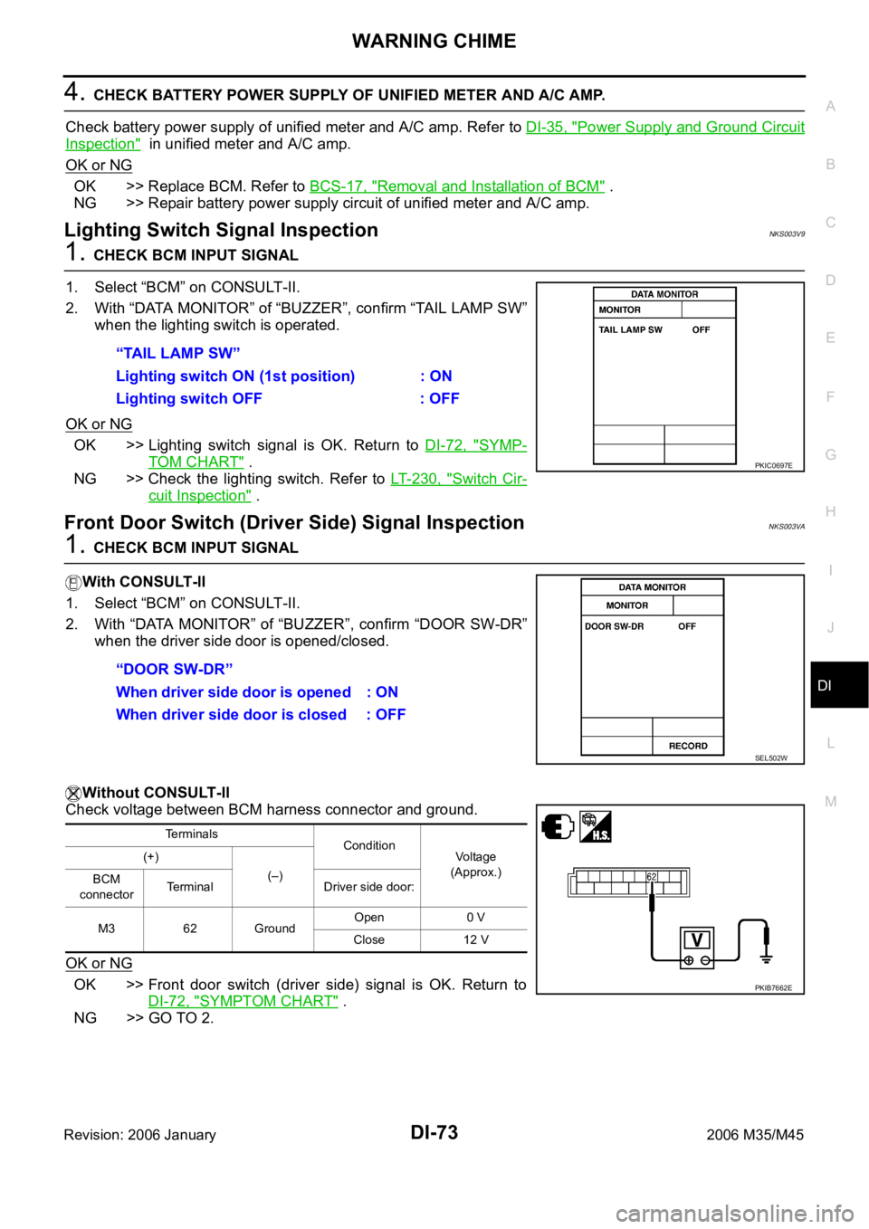 INFINITI M35 2006 Factory Service Manual WARNING CHIME
DI-73
C
D
E
F
G
H
I
J
L
MA
B
DI
Revision: 2006 January2006 M35/M45
4. CHECK BATTERY POWER SUPPLY OF UNIFIED METER AND A/C AMP.
Check battery power supply of unified meter and A/C amp. Re INFINITI M35 2006 Factory Service Manual WARNING CHIME
DI-73
C
D
E
F
G
H
I
J
L
MA
B
DI
Revision: 2006 January2006 M35/M45
4. CHECK BATTERY POWER SUPPLY OF UNIFIED METER AND A/C AMP.
Check battery power supply of unified meter and A/C amp. Re