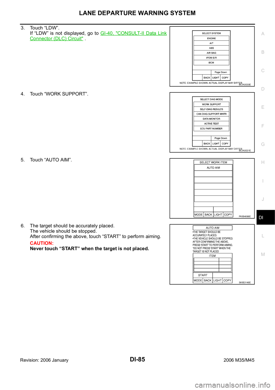 INFINITI M35 2006  Factory Service Manual LANE DEPARTURE WARNING SYSTEM
DI-85
C
D
E
F
G
H
I
J
L
MA
B
DI
Revision: 2006 January2006 M35/M45
3. Touch “LDW”.
If  “LDW”  is  not  displayed,  go  to GI-40,  "
CONSULT-II  Data  Link
Con
